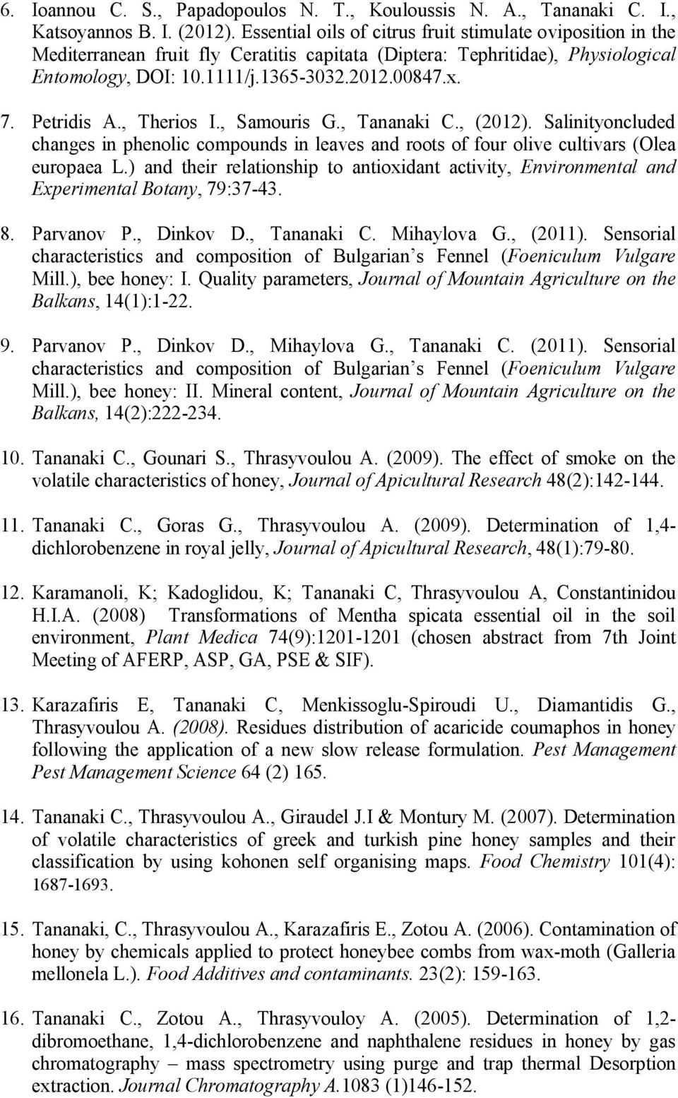 Petridis A., Therios I., Samouris G., Tananaki C., (2012). Salinityoncluded changes in phenolic compounds in leaves and roots of four olive cultivars (Olea europaea L.