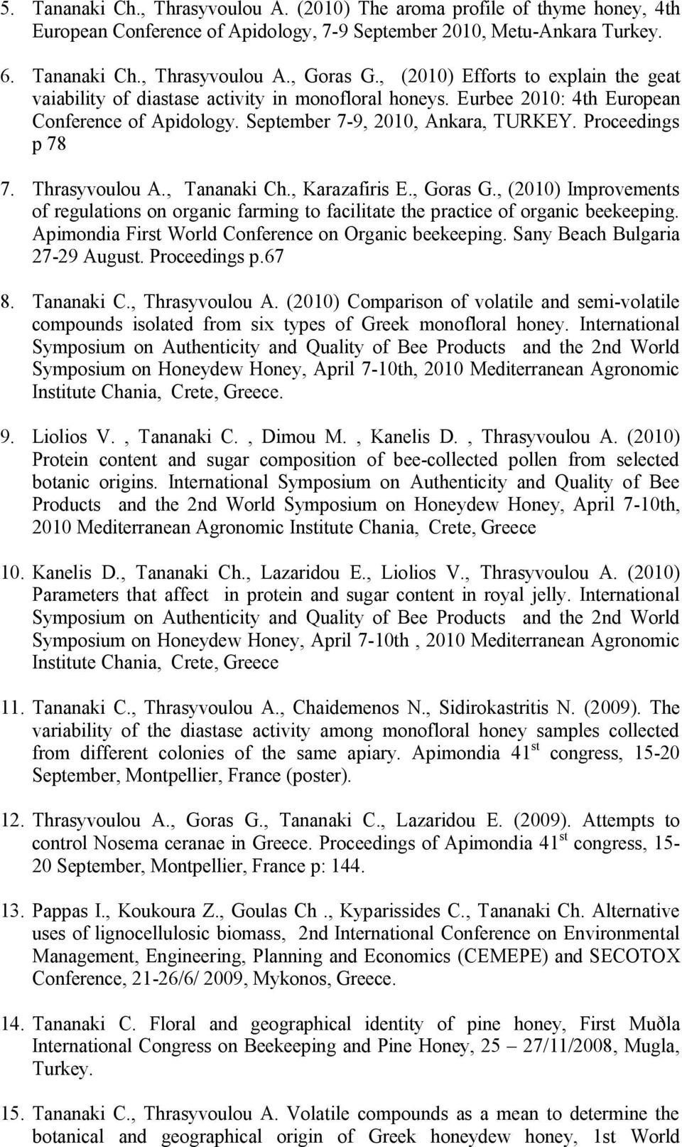 Thrasyvoulou A., Tananaki Ch., Karazafiris E., Goras G., (2010) Improvements of regulations on organic farming to facilitate the practice of organic beekeeping.