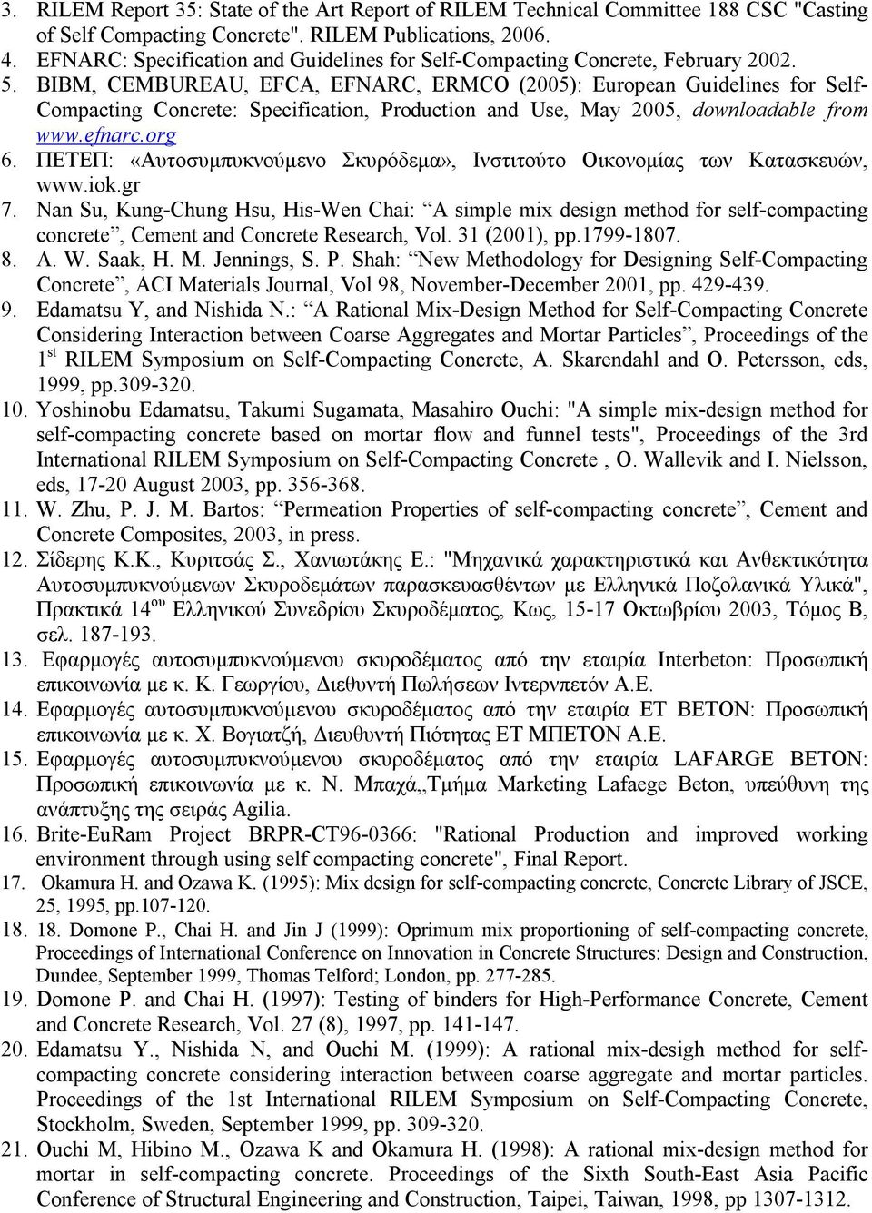 BIBM, CEMBUREAU, EFCA, EFNARC, ERMCO (2005): European Guidelines for Self- Compacting Concrete: Specification, Production and Use, May 2005, downloadable from www.efnarc.org 6.