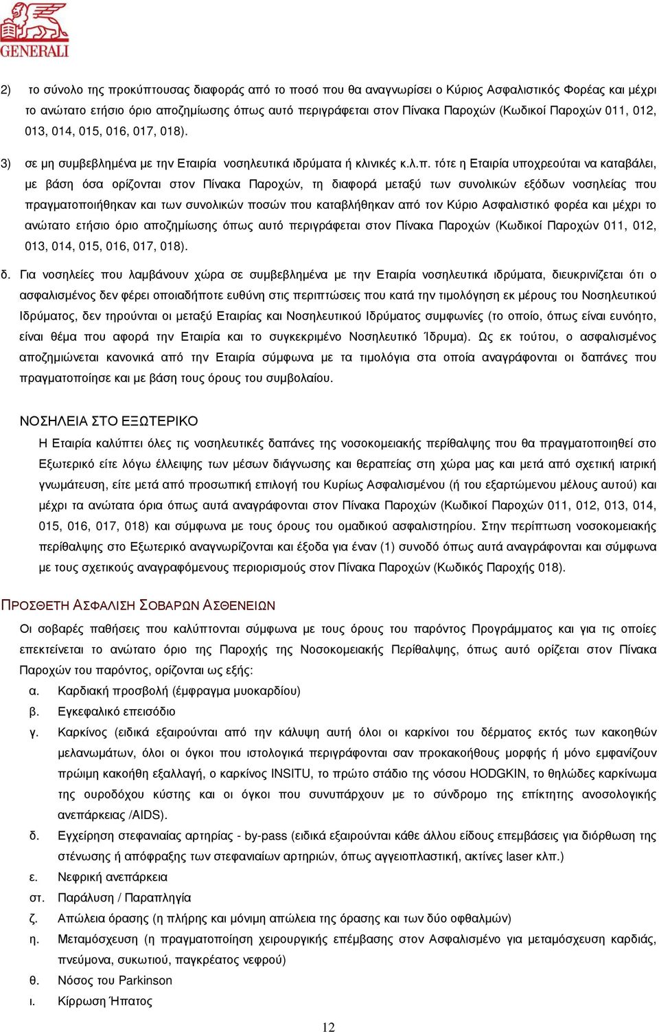 τότε η Εταιρία υποχρεούται να καταβάλει, µε βάση όσα ορίζονται στον Πίνακα Παροχών, τη διαφορά µεταξύ των συνολικών εξόδων νοσηλείας που πραγµατοποιήθηκαν και των συνολικών ποσών που καταβλήθηκαν από