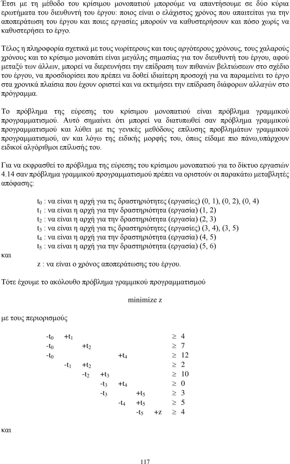 Τέλος η πληροφορία σχετικά με τους νωρίτερους και τους αργότερους χρόνους, τους χαλαρούς χρόνους και το κρίσιμο μονοπάτι είναι μεγάλης σημασίας για τον διευθυντή του έργου, αφού μεταξύ των άλλων,