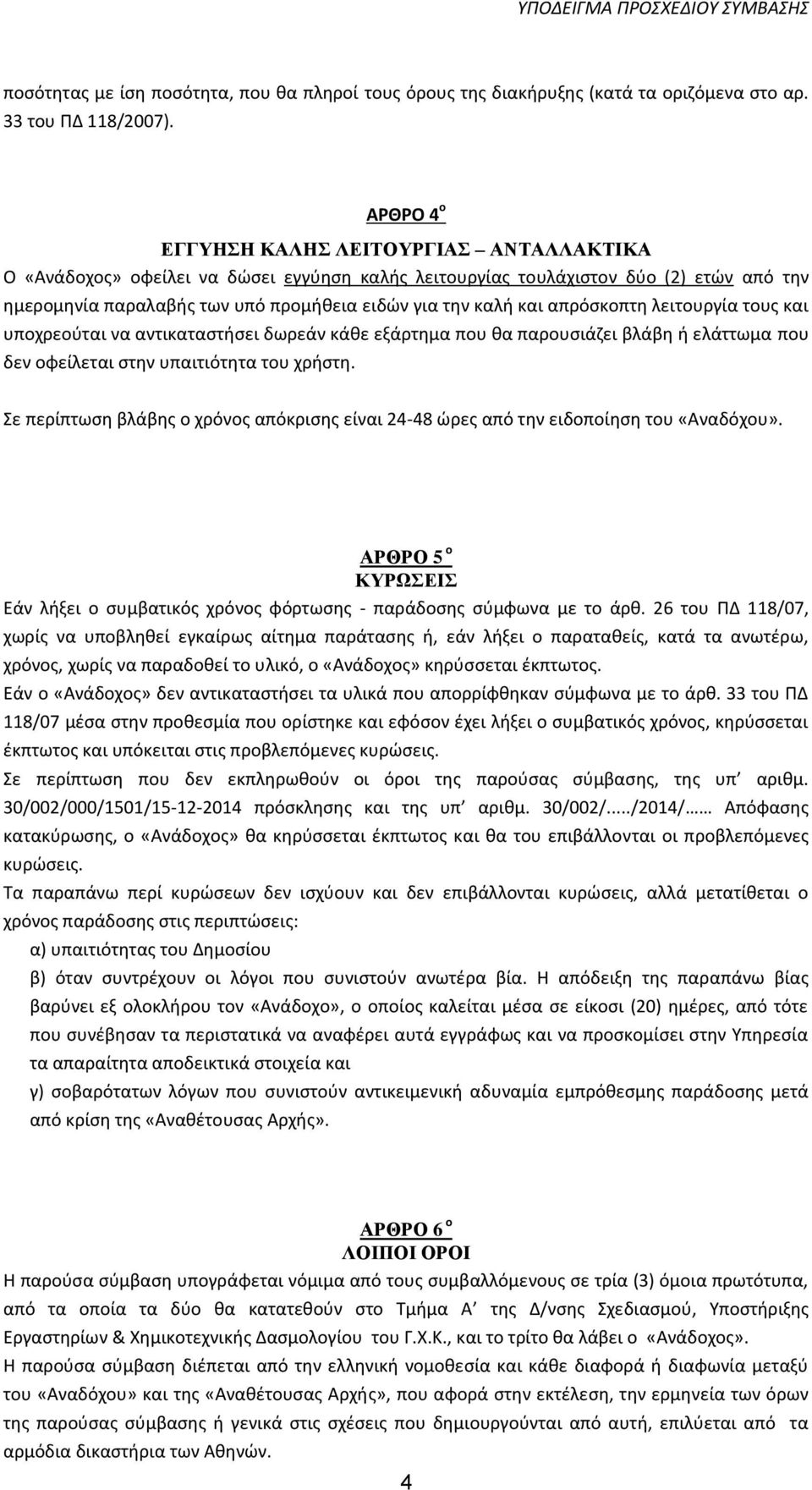 απρόσκοπτη λειτουργία τους και υποχρεούται να αντικαταστήσει δωρεάν κάθε εξάρτημα που θα παρουσιάζει βλάβη ή ελάττωμα που δεν οφείλεται στην υπαιτιότητα του χρήστη.