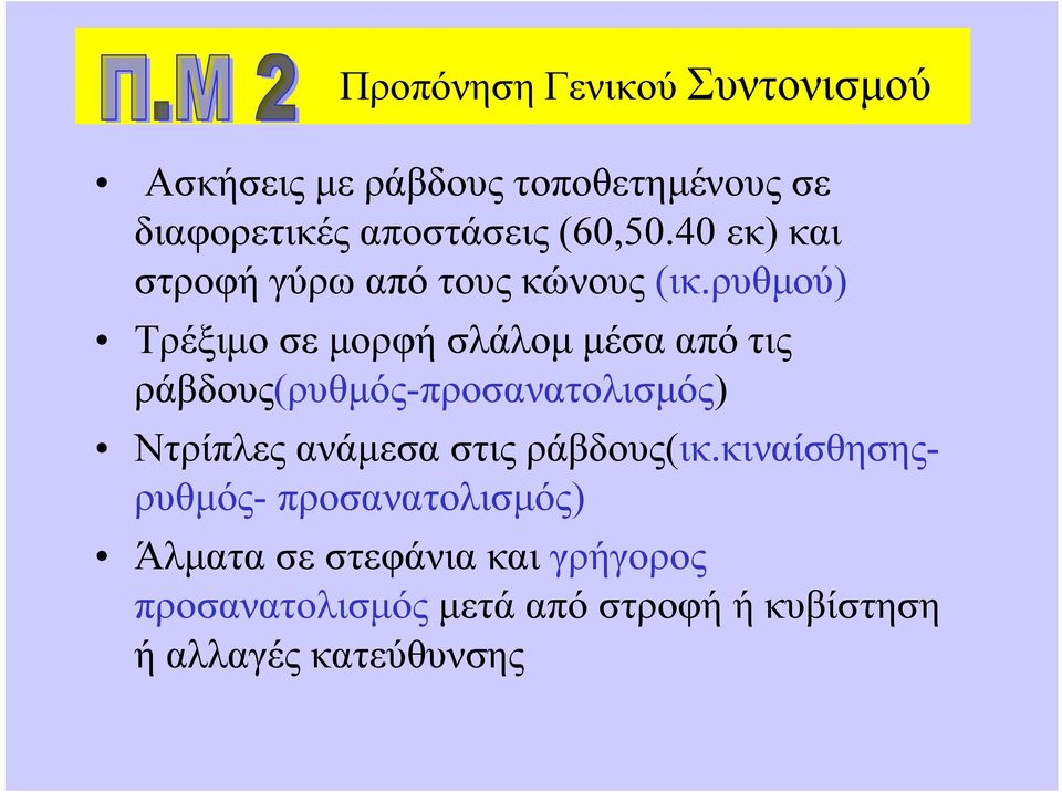 ρυθμού) Τρέξιμο σε μορφή σλάλομ μέσα από τις ράβδους(ρυθμός-προσανατολισμός) Ντρίπλες ανάμεσα