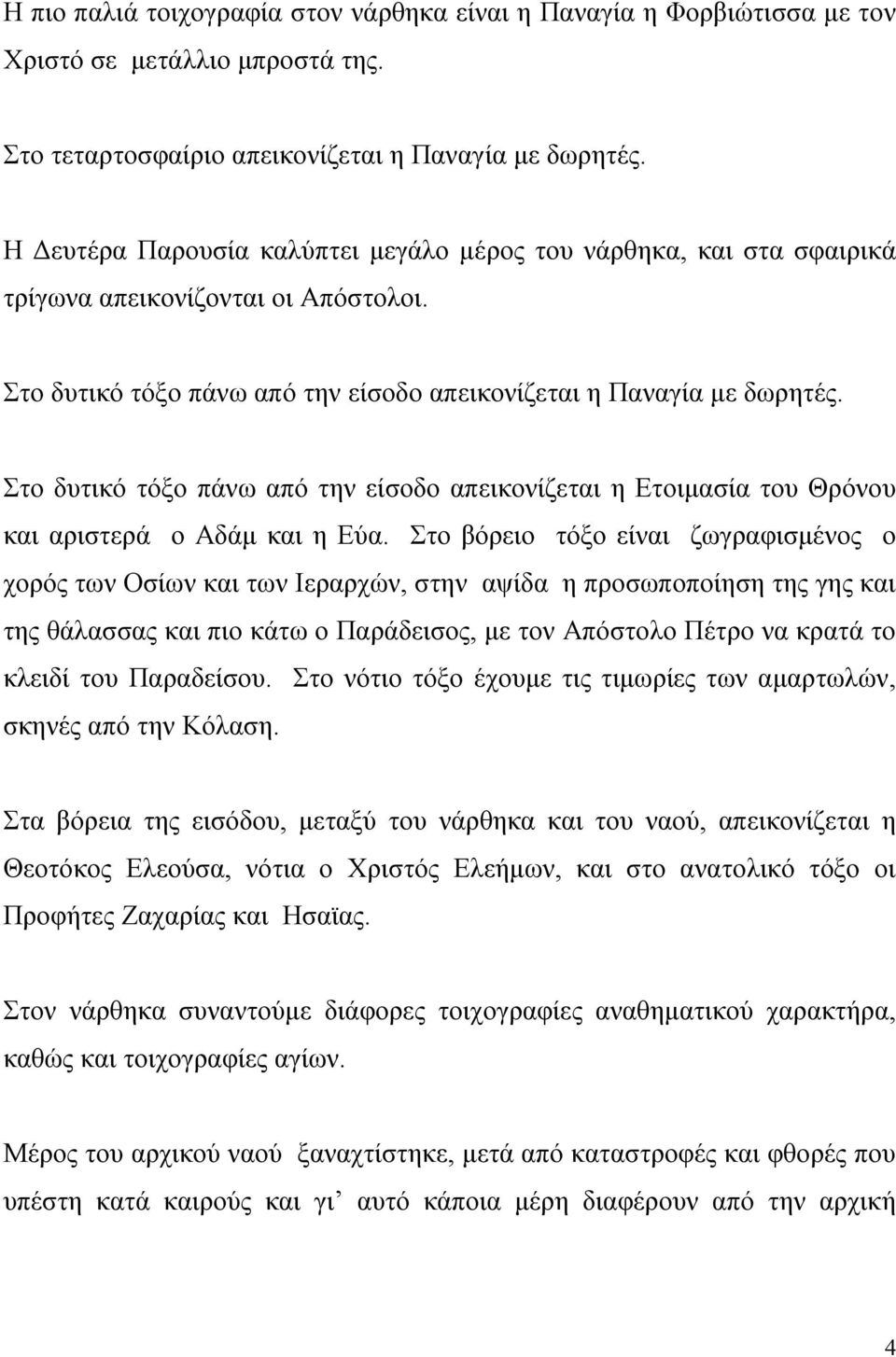 Στο δυτικό τόξο πάνω από την είσοδο απεικονίζεται η Ετοιμασία του Θρόνου και αριστερά ο Αδάμ και η Εύα.