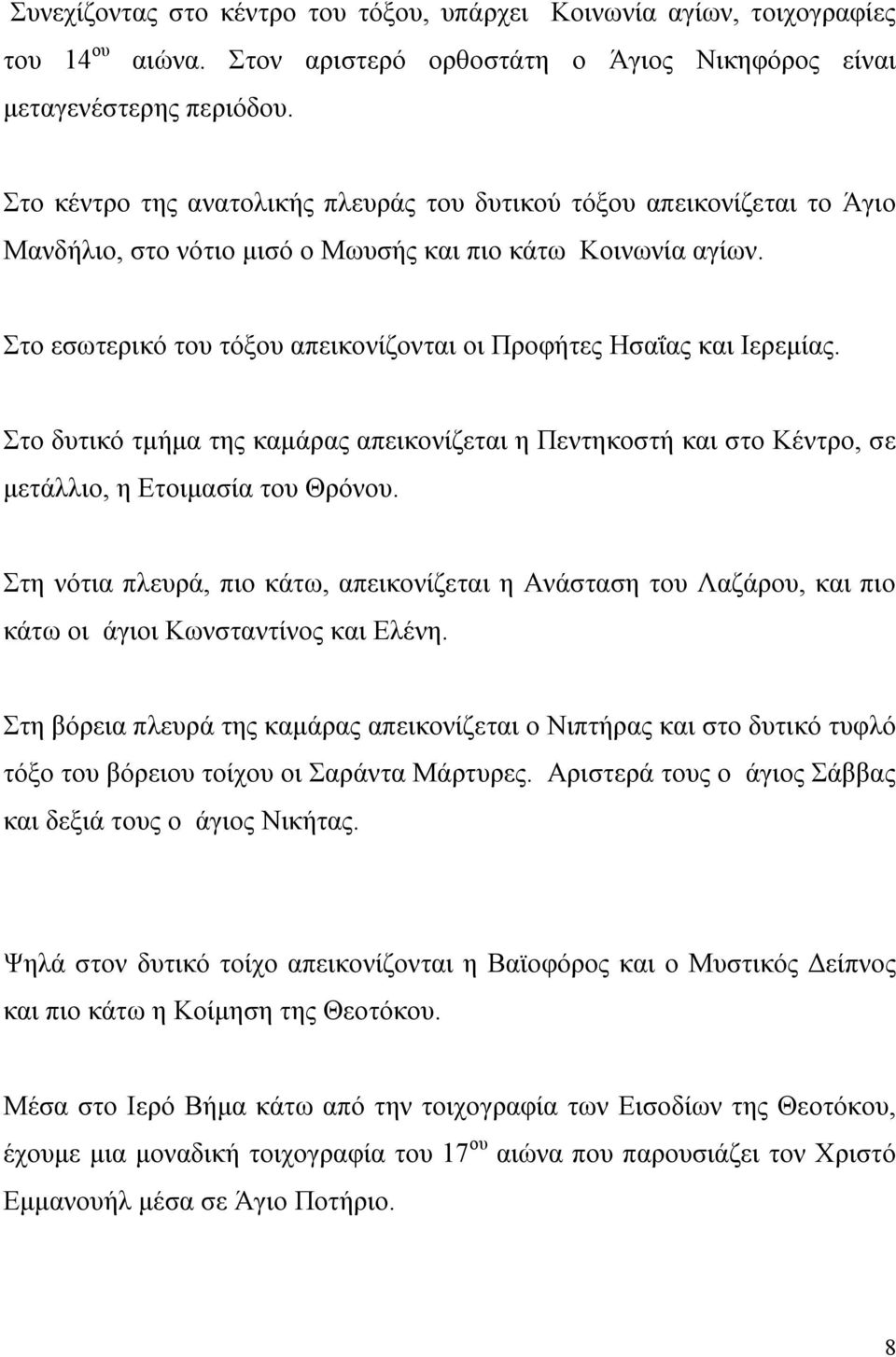 Στο εσωτερικό του τόξου απεικονίζονται οι Προφήτες Ησαΐας και Ιερεμίας. Στο δυτικό τμήμα της καμάρας απεικονίζεται η Πεντηκοστή και στο Κέντρο, σε μετάλλιο, η Ετοιμασία του Θρόνου.