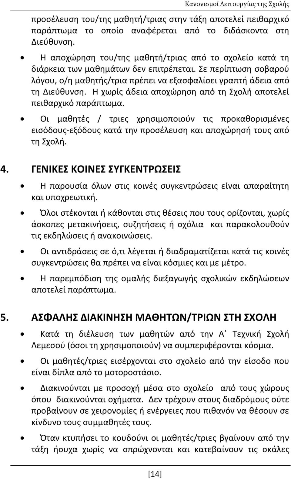 Η χωρίς άδεια αποχώρηση από τη Σχολή αποτελεί πειθαρχικό παράπτωμα. Οι μαθητές / τριες χρησιμοποιούν τις προκαθορισμένες εισόδους-εξόδους κατά την προσέλευση και αποχώρησή τους από τη Σχολή. 4.