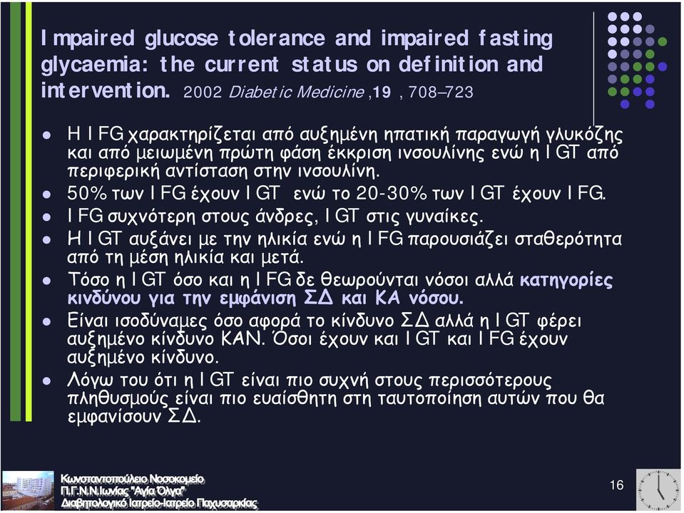 50% των IFG έχουν IGT ενώ το 20-30% των IGT έχουν IFG. IFG συχνότερη στους άνδρες, IGT στις γυναίκες. Η IGT αυξάνει µε την ηλικία ενώ η IFG παρουσιάζει σταθερότητα από τη µέση ηλικία και µετά.