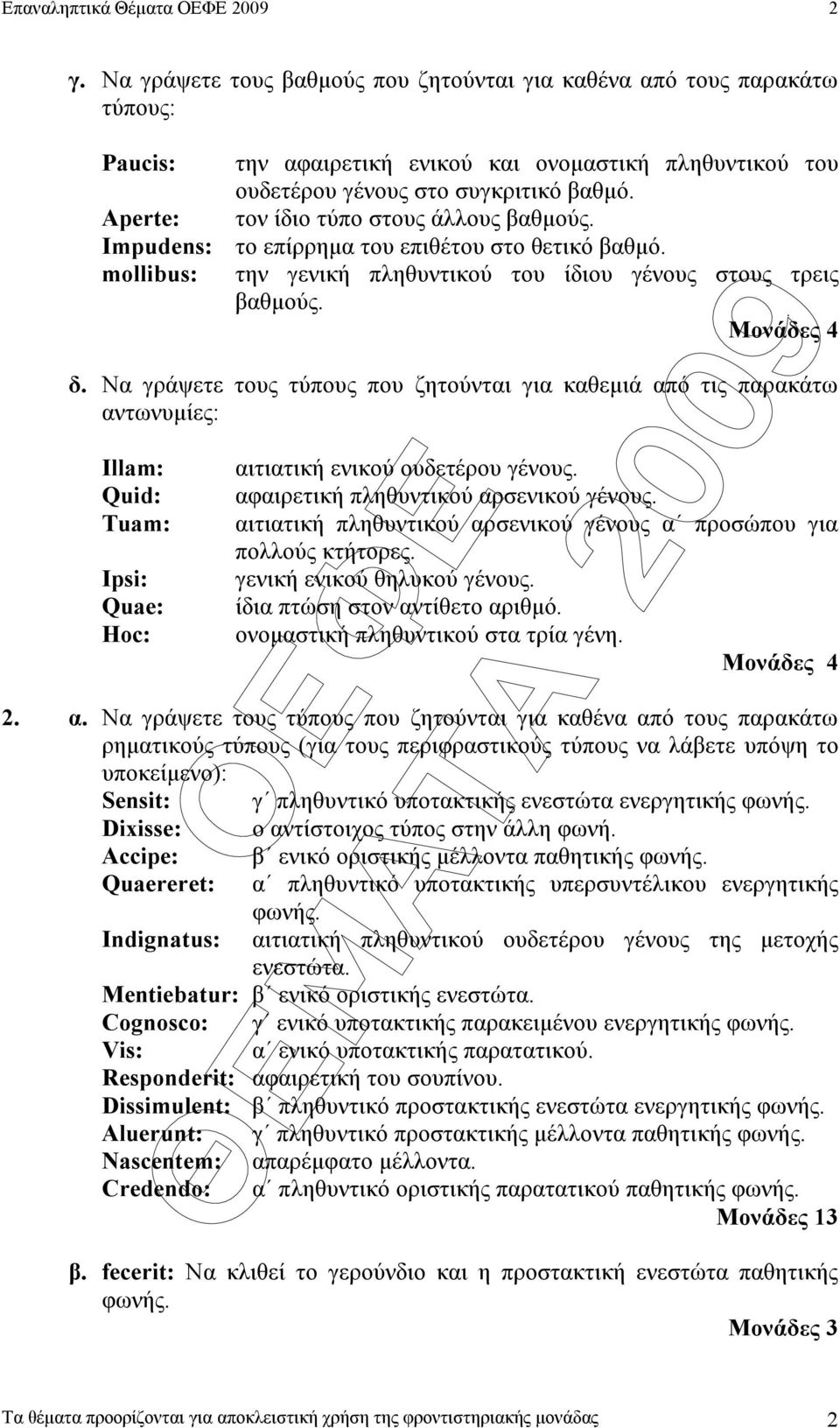 Aperte: τον ίδιο τύπο στους άλλους βαθµούς. Impudens: το επίρρηµα του επιθέτου στο θετικό βαθµό. mollibus: την γενική πληθυντικού του ίδιου γένους στους τρεις βαθµούς. Μονάδες 4 δ.