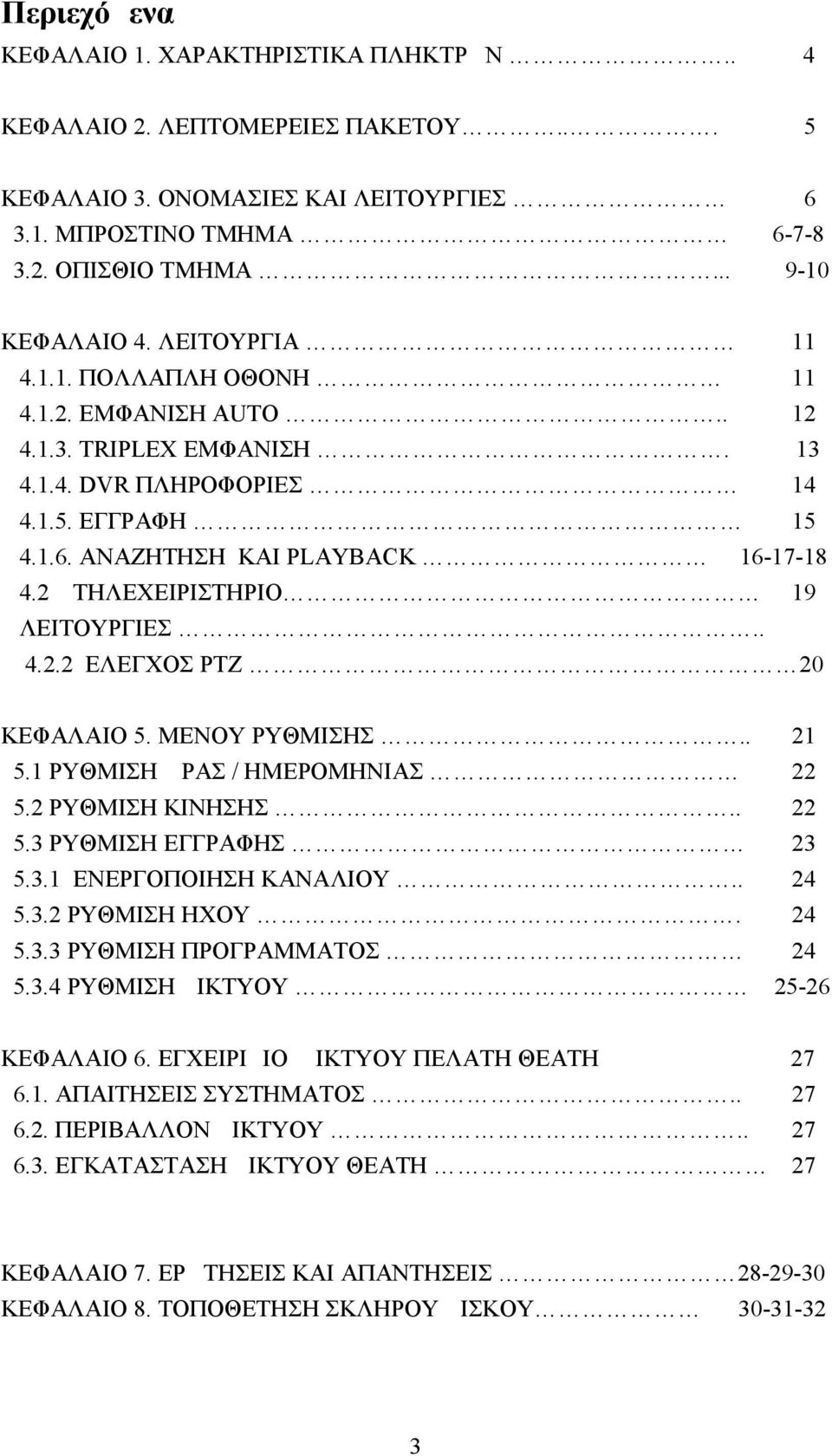 2 ΤΗΛΕΧΕΙΡΙΣΤΗΡΙΟ 19 ΛΕΙΤΟΥΡΓΙΕΣ.. 4.2.2 ΕΛΕΓΧΟΣ PTZ 20 ΚΕΦΑΛΑΙΟ 5. ΜΕΝΟΥ ΡΥΘΜΙΣΗΣ.. 5.1 ΡΥΘΜΙΣΗ ΩΡΑΣ / ΗΜΕΡΟΜΗΝΙΑΣ 21 22 5.2 ΡΥΘΜΙΣΗ ΚΙΝΗΣΗΣ.. 5.3 ΡΥΘΜΙΣΗ ΕΓΓΡΑΦΗΣ 5.3.1 ΕΝΕΡΓΟΠΟΙΗΣΗ ΚΑΝΑΛΙΟΥ.. 5.3.2 ΡΥΘΜΙΣΗ ΗΧΟΥ.
