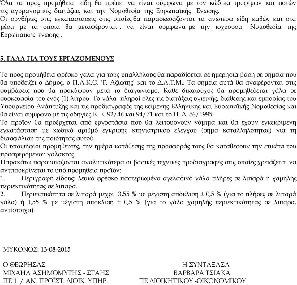 ΓΑΛΑ ΓΙΑ ΤΟΥΣ ΕΡΓΑΖΟΜΕΝΟΥΣ Το προς προμήθεια φρέσκο γάλα για τους υπαλλήλους θα παραδίδεται σε ημερήσια βάση σε σημεία που θα υποδείξει ο Δήμος, ο Π.Α.Κ.Ο. 'Γ. Αξιώτης' και το Δ.Λ.Τ.Μ.. Τα σημεία αυτά θα αναφέρονται στις συμβάσεις που θα προκύψουν μετά το διαγωνισμό.