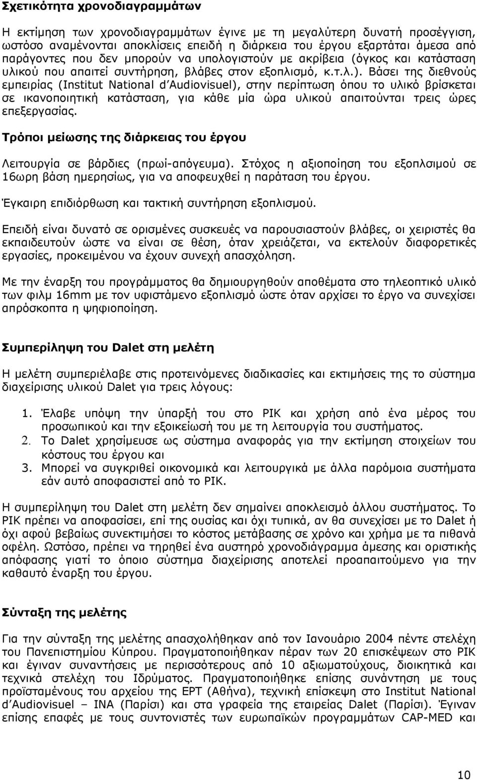 Βάσει της διεθνούς εμπειρίας (Institut National d Audiovisuel), στην περίπτωση όπου το υλικό βρίσκεται σε ικανοποιητική κατάσταση, για κάθε μία ώρα υλικού απαιτούνται τρεις ώρες επεξεργασίας.