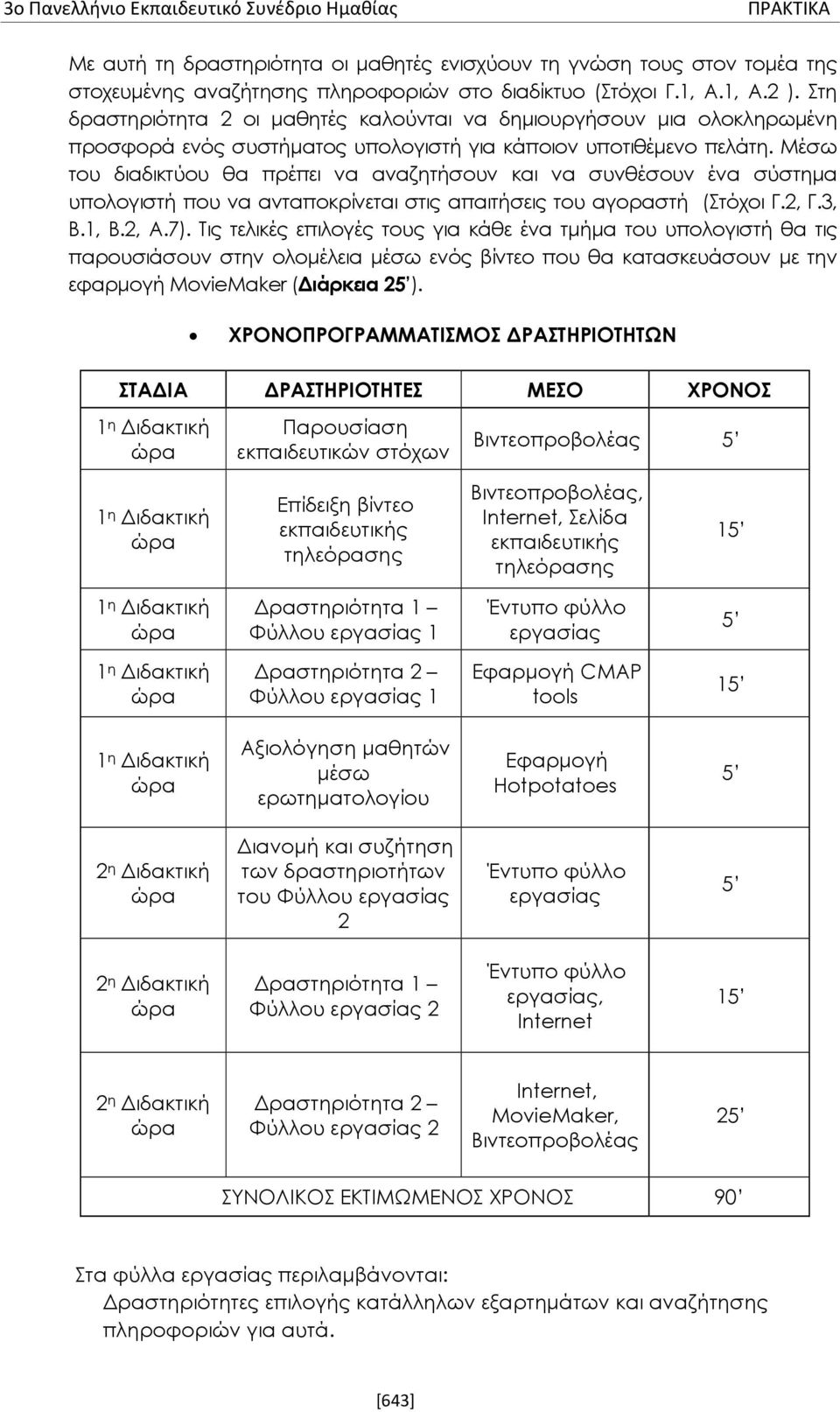 Μέσω του διαδικτύου θα πρέπει να αναζητήσουν και να συνθέσουν ένα σύστημα υπολογιστή που να ανταποκρίνεται στις απαιτήσεις του αγοραστή (Στόχοι Γ.2, Γ.3, Β.1, Β.2, Α.7).