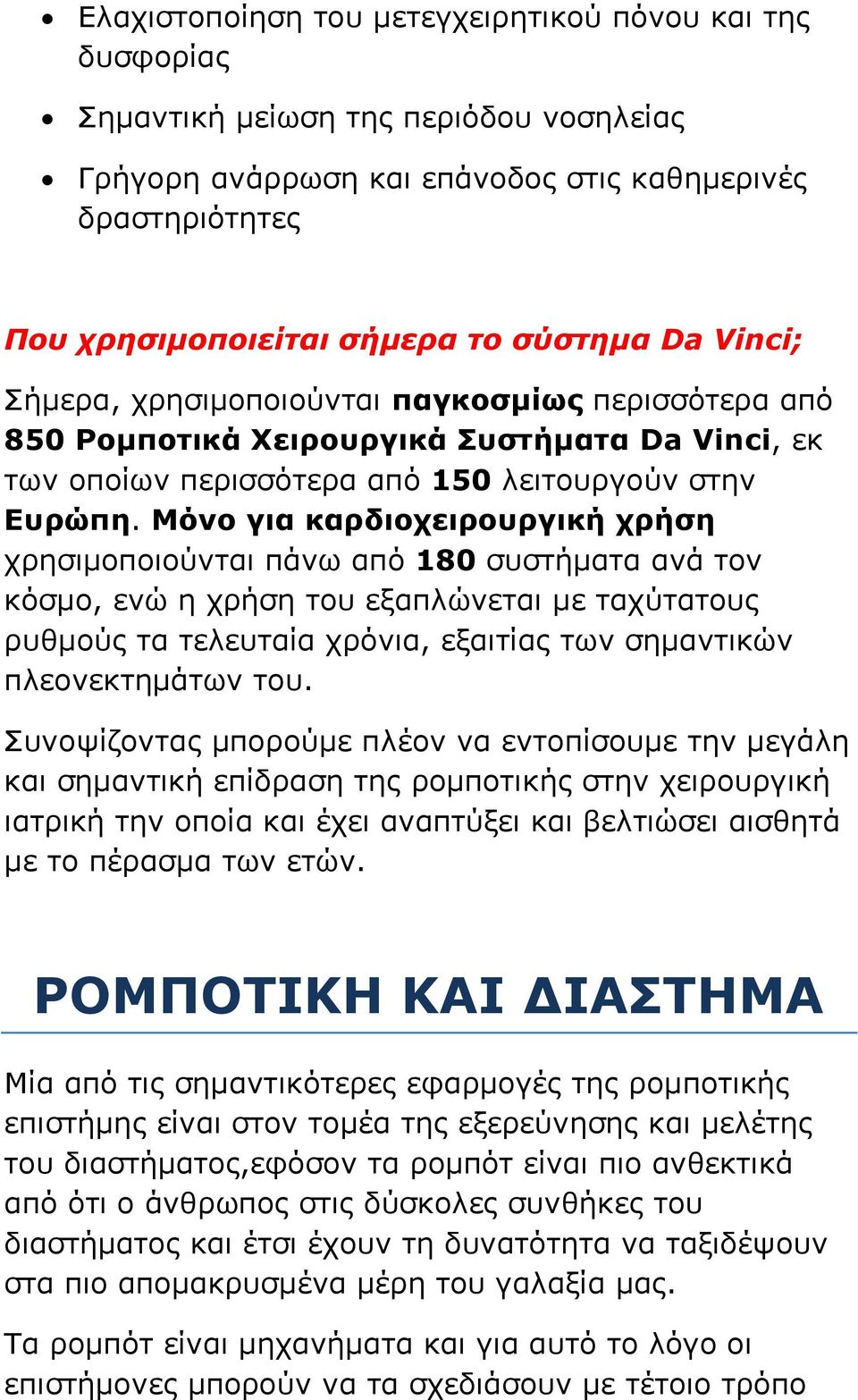Μόνο για καρδιοχειρουργική χρήση χρησιμοποιούνται πάνω από 180 συστήματα ανά τον κόσμο, ενώ η χρήση του εξαπλώνεται με ταχύτατους ρυθμούς τα τελευταία χρόνια, εξαιτίας των σημαντικών πλεονεκτημάτων