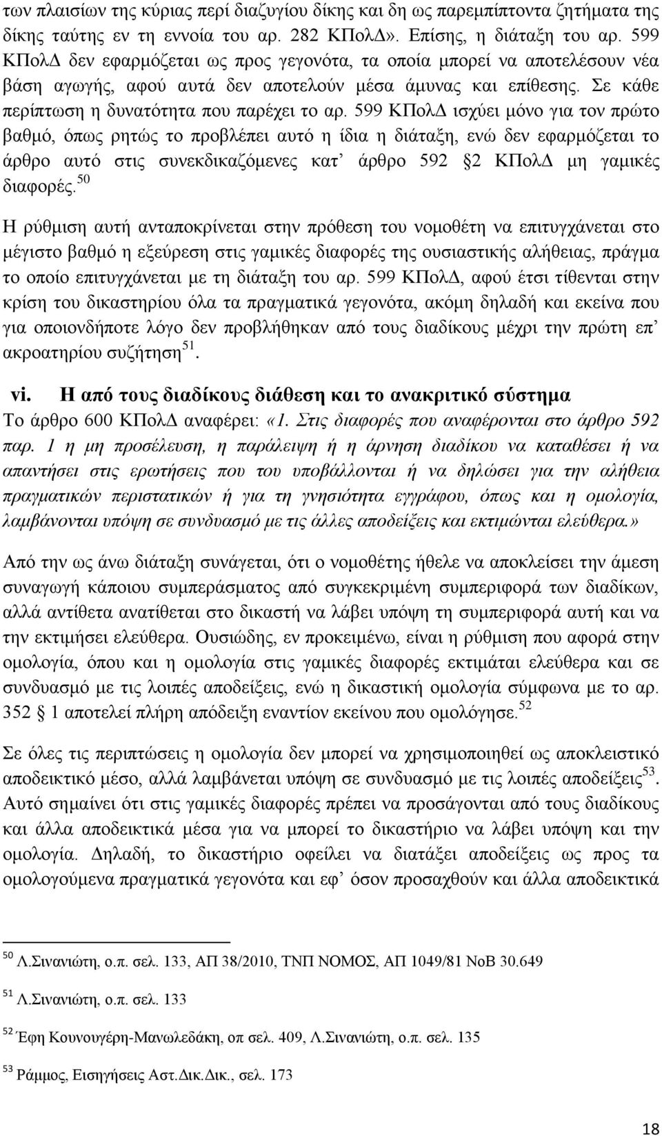 599 ΚΠολΔ ισχύει μόνο για τον πρώτο βαθμό, όπως ρητώς το προβλέπει αυτό η ίδια η διάταξη, ενώ δεν εφαρμόζεται το άρθρο αυτό στις συνεκδικαζόμενες κατ άρθρο 592 2 ΚΠολΔ μη γαμικές διαφορές.