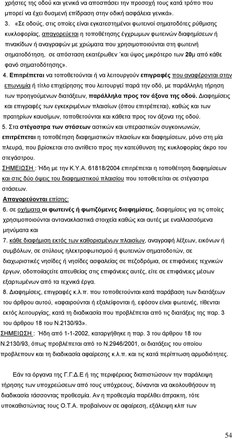 στη φωτεινή σηµατοδότηση, σε απόσταση εκατέρωθεν και ύψος µικρότερο των 20µ από κάθε φανό σηµατοδότησης». 4.