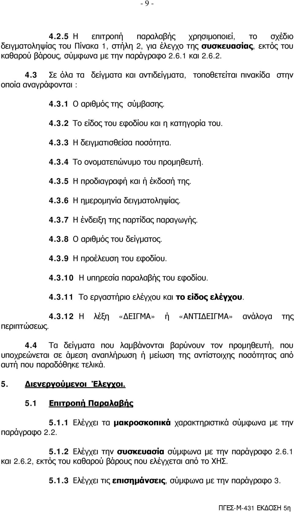 4.3.5 Η προδιαγραφή και ή έκδοσή της. 4.3.6 Η ημερομηνία δειγματοληψίας. 4.3.7 Η ένδειξη της παρτίδας παραγωγής. 4.3.8 Ο αριθμός του δείγματος. 4.3.9 Η προέλευση του εφοδίου. 4.3.10 Η υπηρεσία παραλαβής του εφοδίου.