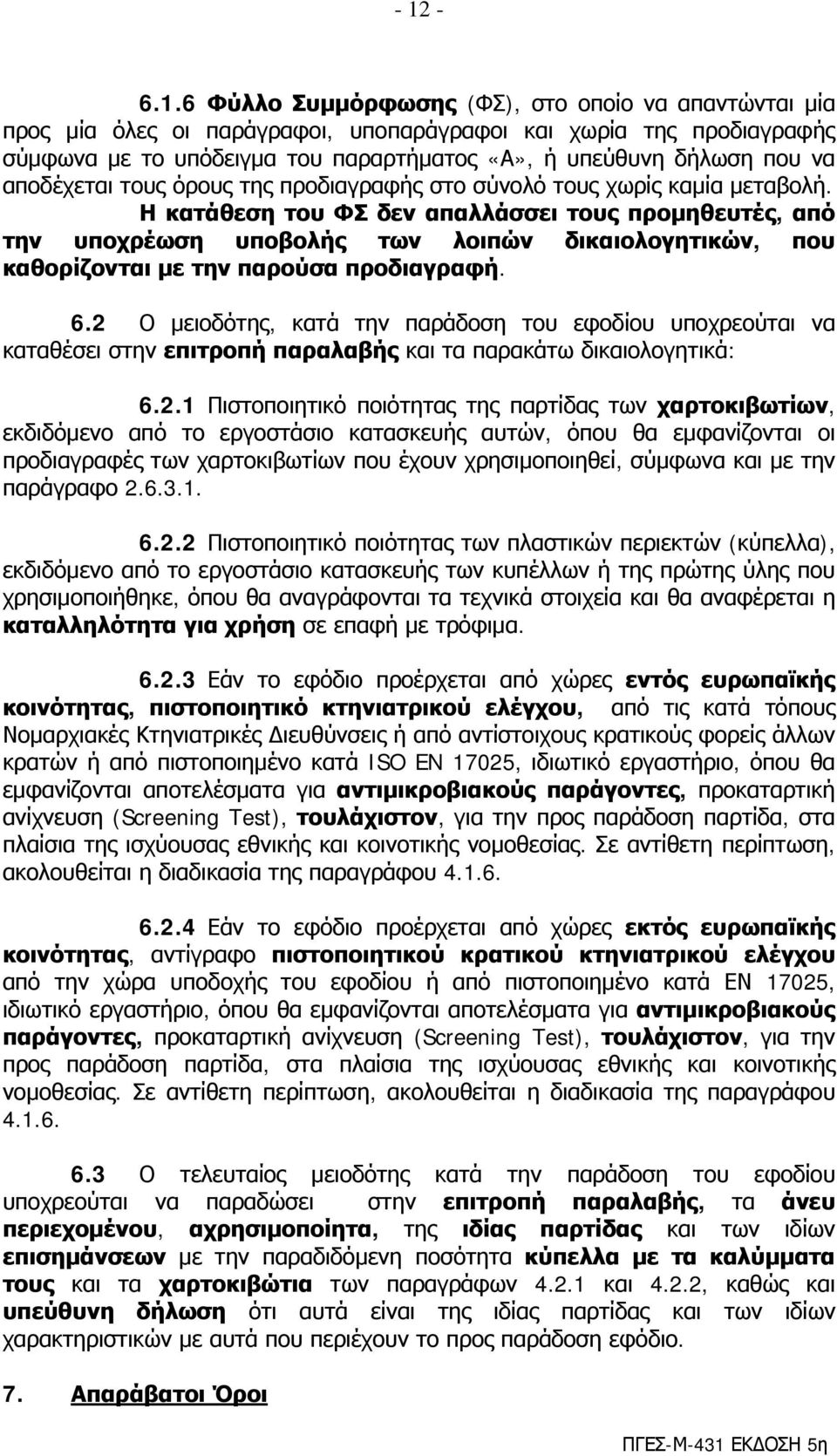 Η κατάθεση του ΦΣ δεν απαλλάσσει τους προμηθευτές, από την υποχρέωση υποβολής των λοιπών δικαιολογητικών, που καθορίζονται με την παρούσα προδιαγραφή. 6.