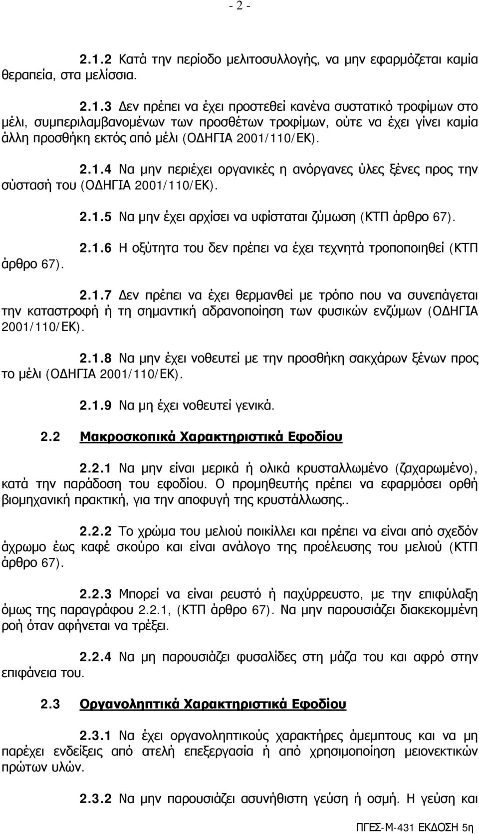 1.7 Δεν πρέπει να έχει θερμανθεί με τρόπο που να συνεπάγεται την καταστροφή ή τη σημαντική αδρανοποίηση των φυσικών ενζύμων (ΟΔΗΓΙΑ 2001/110/ΕΚ). 2.1.8 Να μην έχει νοθευτεί με την προσθήκη σακχάρων ξένων προς το μέλι (ΟΔΗΓΙΑ 2001/110/ΕΚ).