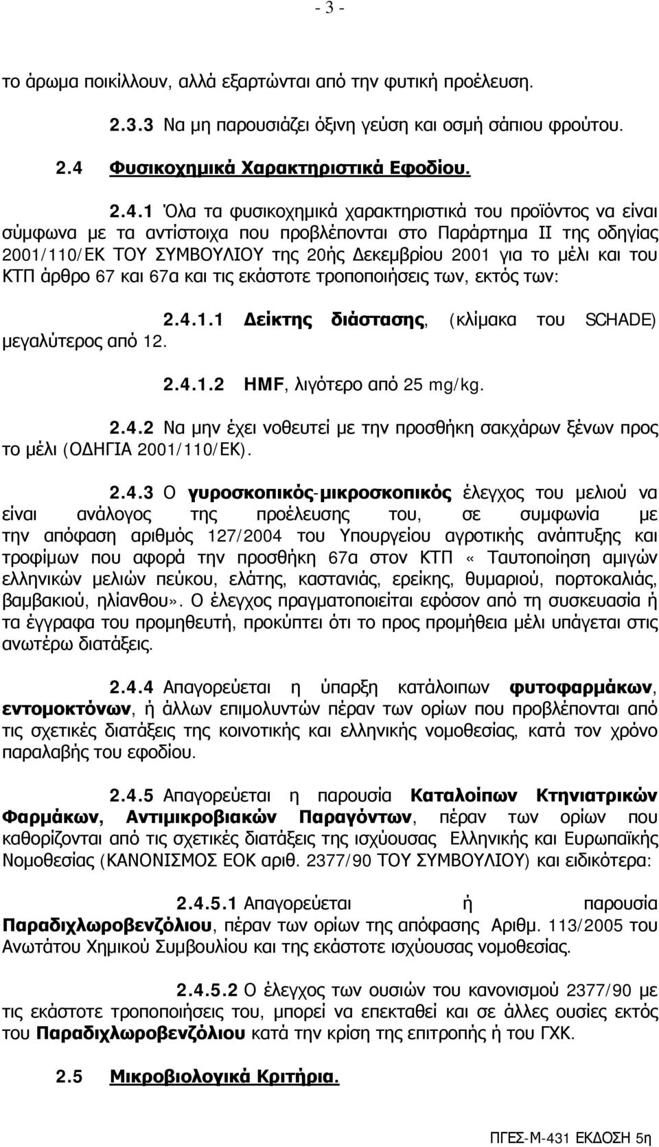 1 Όλα τα φυσικοχημικά χαρακτηριστικά του προϊόντος να είναι σύμφωνα με τα αντίστοιχα που προβλέπονται στο Παράρτημα ΙΙ της οδηγίας 2001/110/ΕΚ ΤΟΥ ΣΥΜΒΟΥΛΙΟΥ της 20ής Δεκεμβρίου 2001 για το μέλι και