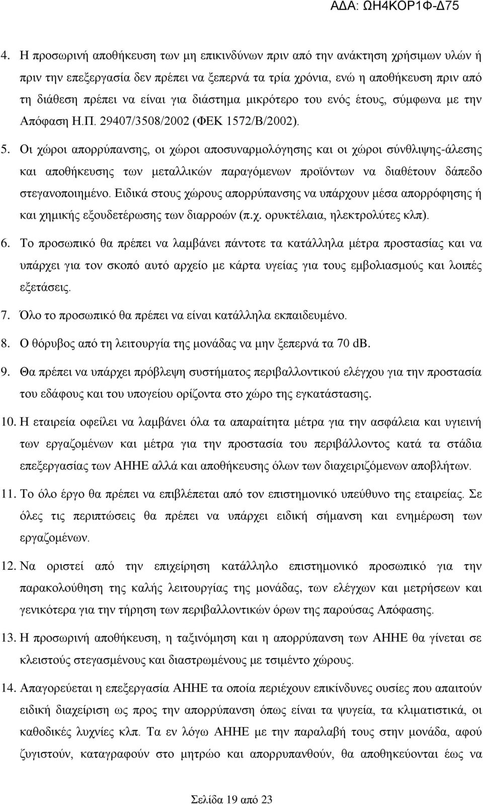 Οι χώροι απορρύπανσης, οι χώροι αποσυναρμολόγησης και οι χώροι σύνθλιψης-άλεσης και αποθήκευσης των μεταλλικών παραγόμενων προϊόντων να διαθέτουν δάπεδο στεγανοποιημένο.