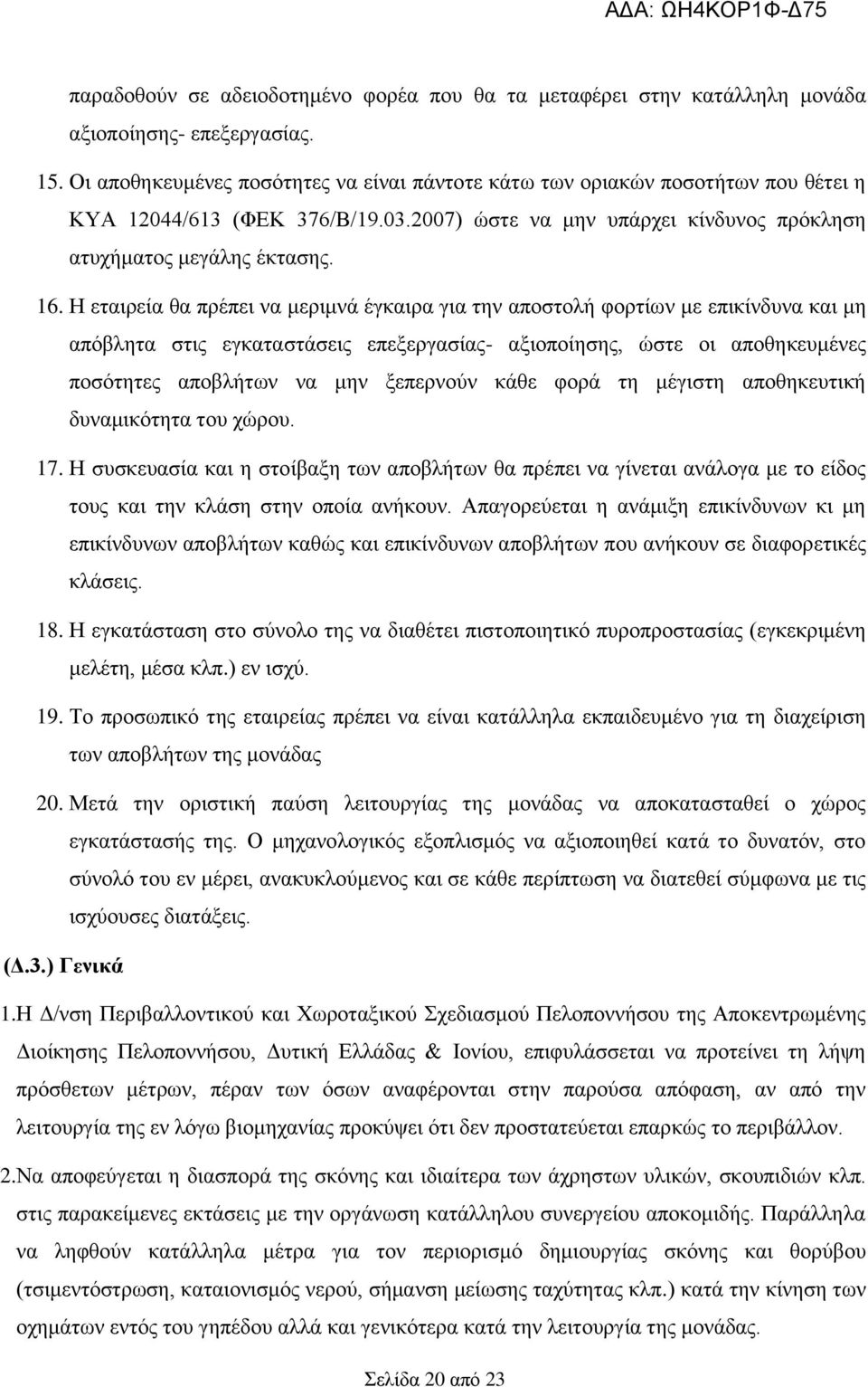 Η εταιρεία θα πρέπει να μεριμνά έγκαιρα για την αποστολή φορτίων με επικίνδυνα και μη απόβλητα στις εγκαταστάσεις επεξεργασίας- αξιοποίησης, ώστε οι αποθηκευμένες ποσότητες αποβλήτων να μην ξεπερνούν