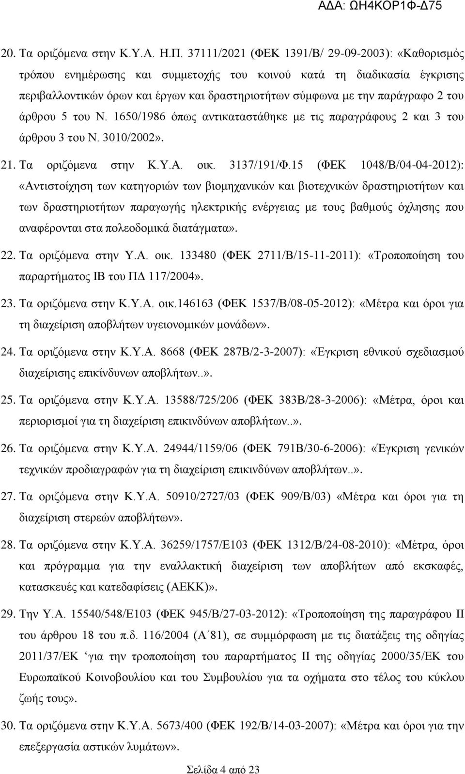 του άρθρου 5 του Ν. 1650/1986 όπως αντικαταστάθηκε με τις παραγράφους 2 και 3 του άρθρου 3 του Ν. 3010/2002». 21. Τα οριζόμενα στην Κ.Υ.Α. οικ. 3137/191/Φ.