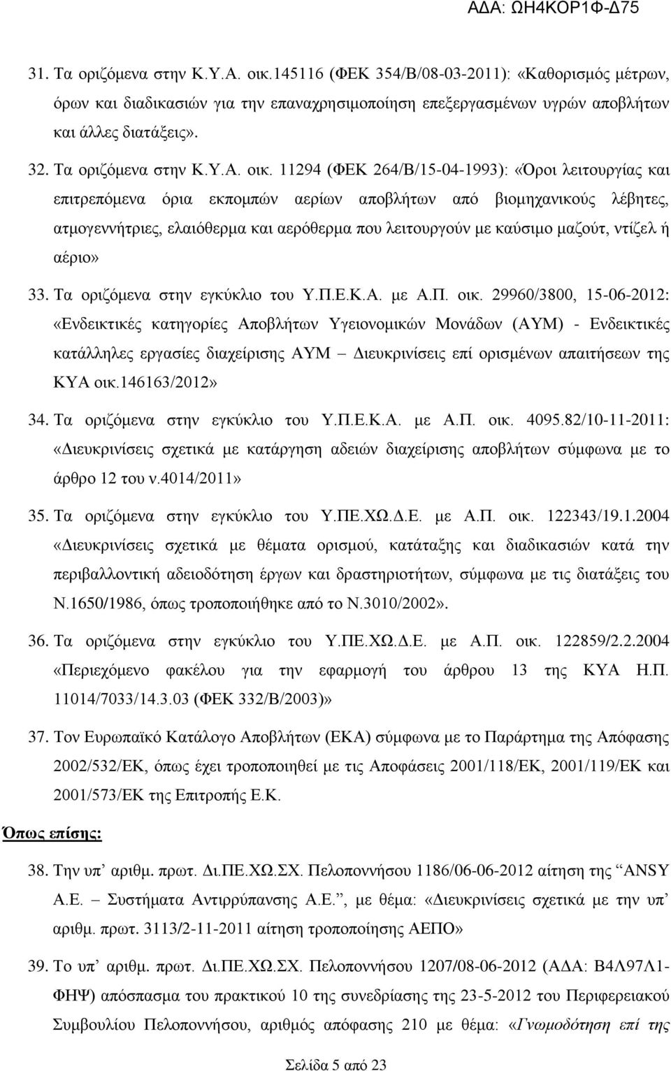 11294 (ΦΕΚ 264/Β/15-04-1993): «Όροι λειτουργίας και επιτρεπόμενα όρια εκπομπών αερίων αποβλήτων από βιομηχανικούς λέβητες, ατμογεννήτριες, ελαιόθερμα και αερόθερμα που λειτουργούν με καύσιμο μαζούτ,