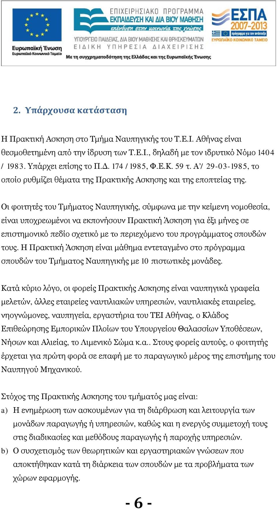 Οι φοιτητές του Τμήματος Ναυπηγικής, σύμφωνα με την κείμενη νομοθεσία, είναι υποχρεωμένοι να εκπονήσουν Πρακτική Άσκηση για έξι μήνες σε επιστημονικό πεδίο σχετικό με τo περιεχόμενο του προγράμματος