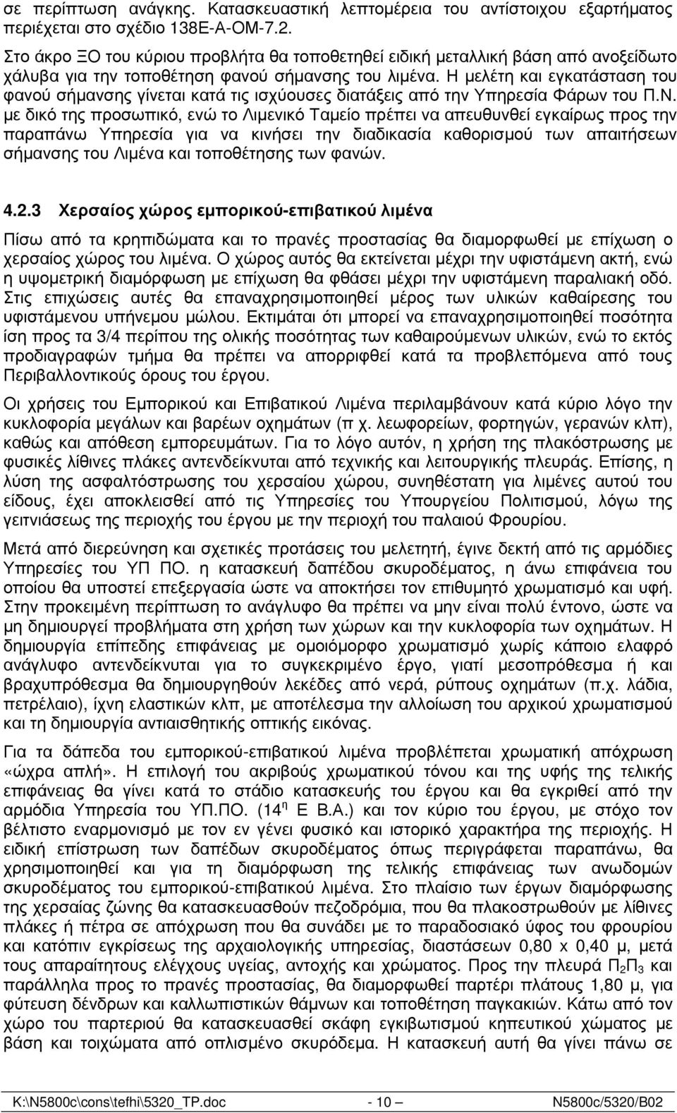 Η µελέτη και εγκατάσταση του φανού σήµανσης γίνεται κατά τις ισχύουσες διατάξεις από την Υπηρεσία Φάρων του Π.Ν.