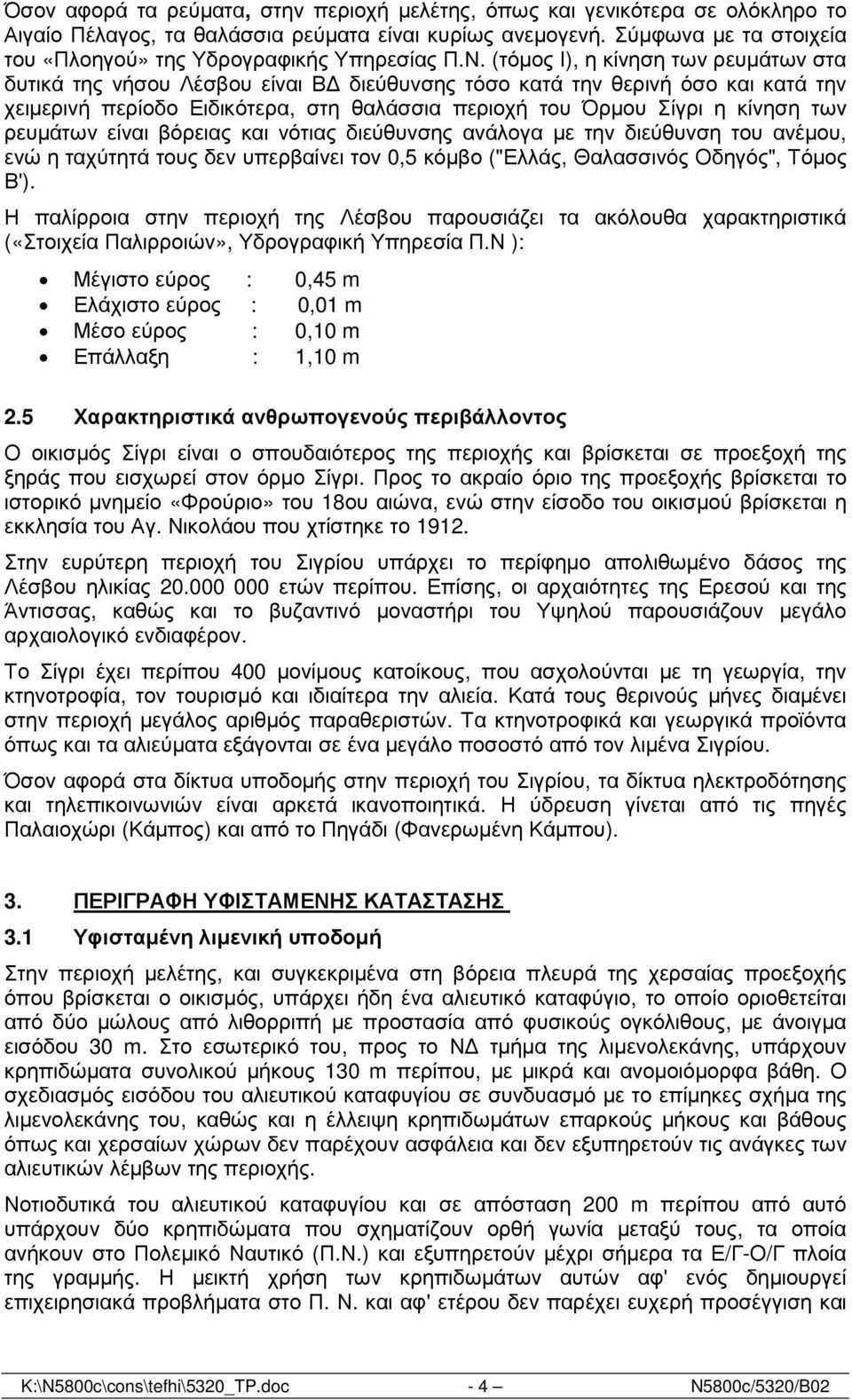 (τόµος Ι), η κίνηση των ρευµάτων στα δυτικά της νήσου Λέσβου είναι Β διεύθυνσης τόσο κατά την θερινή όσο και κατά την χειµερινή περίοδο Ειδικότερα, στη θαλάσσια περιοχή του Όρµου Σίγρι η κίνηση των