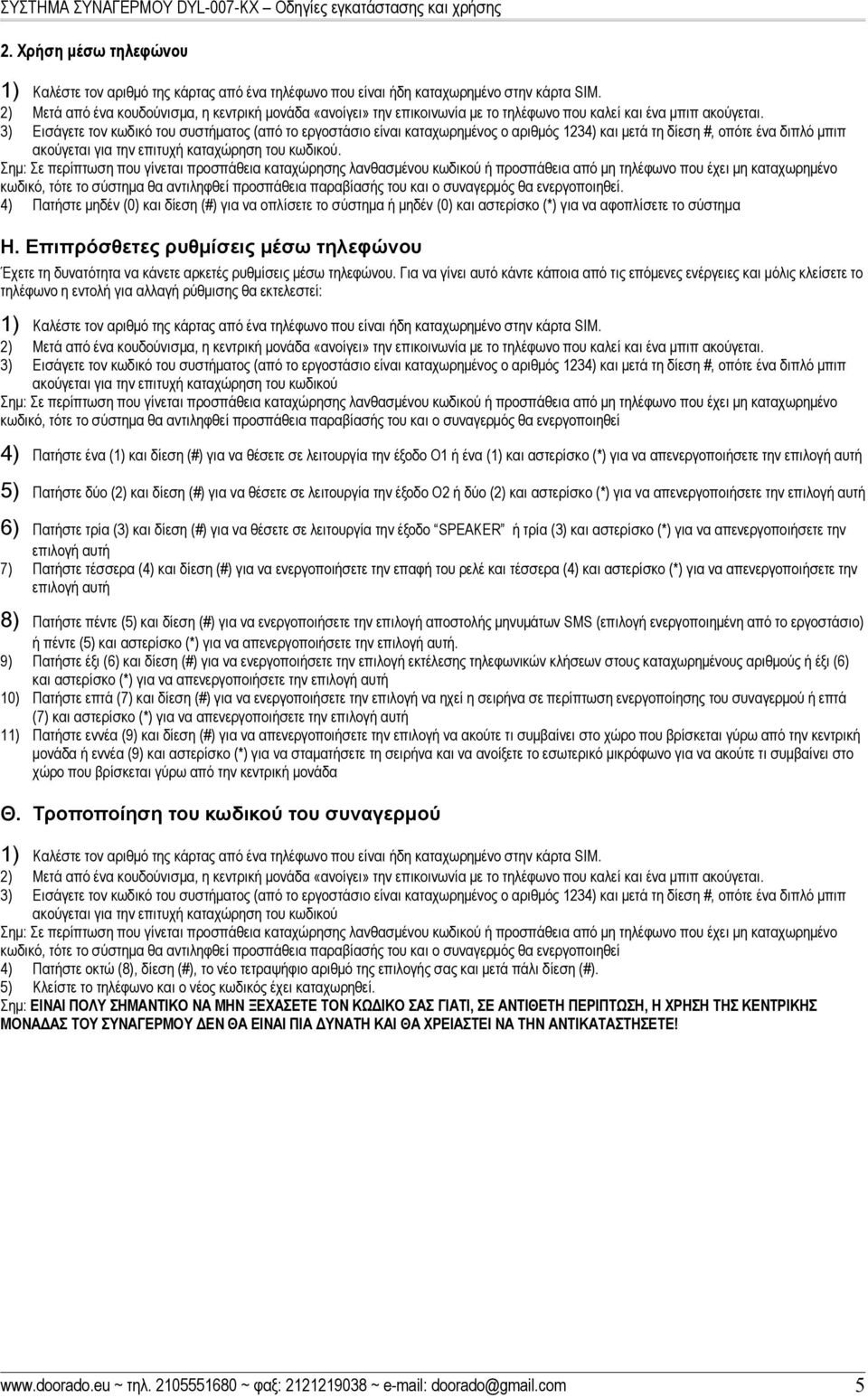 3) Εισάγετε τον κωδικό του συστήματος (από το εργοστάσιο είναι καταχωρημένος ο αριθμός 1234) και μετά τη δίεση #, οπότε ένα διπλό μπιπ ακούγεται για την επιτυχή καταχώρηση του κωδικού.