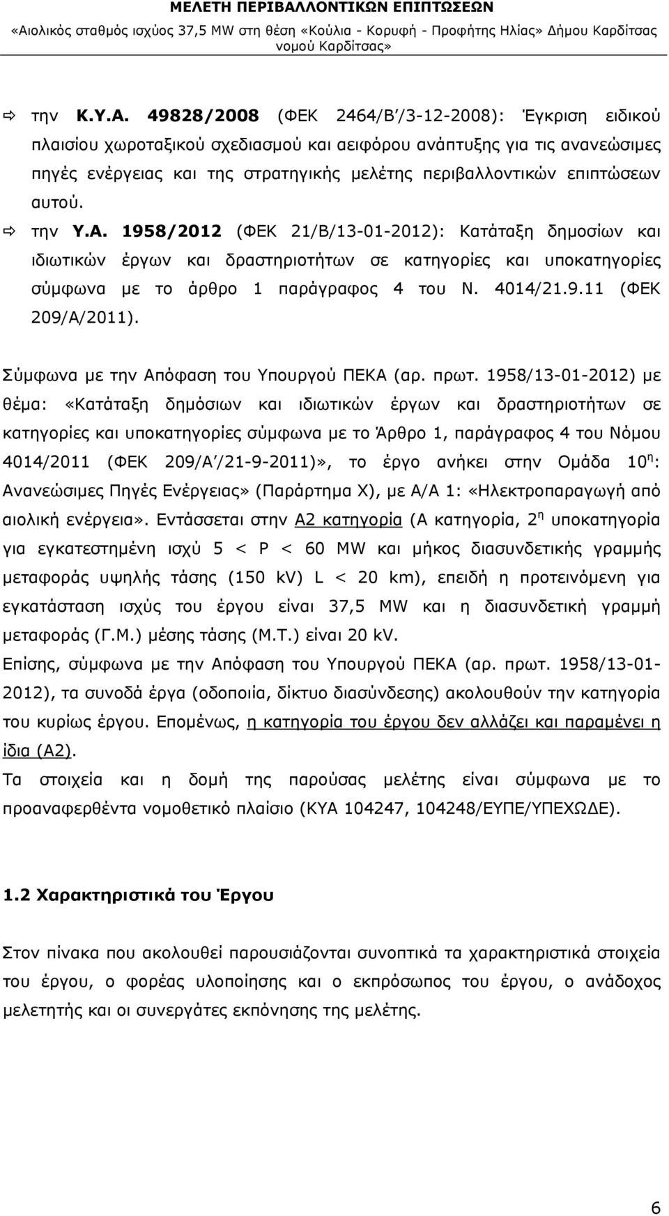 αυτού. την Υ.Α. 1958/2012 (ΦΕΚ 21/Β/13-01-2012): Κατάταξη δημοσίων και ιδιωτικών έργων και δραστηριοτήτων σε κατηγορίες και υποκατηγορίες σύμφωνα με το άρθρο 1 παράγραφος 4 του Ν. 4014/21.9.11 (ΦΕΚ 209/Α/2011).