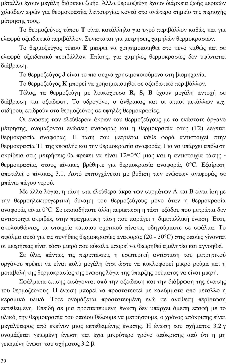 Το θερμοζεύγος τύπου Ε μπορεί να χρησιμοποιηθεί στο κενό καθώς και σε ελαφρά οξειδωτικό περιβάλλον. Επίσης, για χαμηλές θερμοκρασίες δεν υφίσταται διάβρωση.