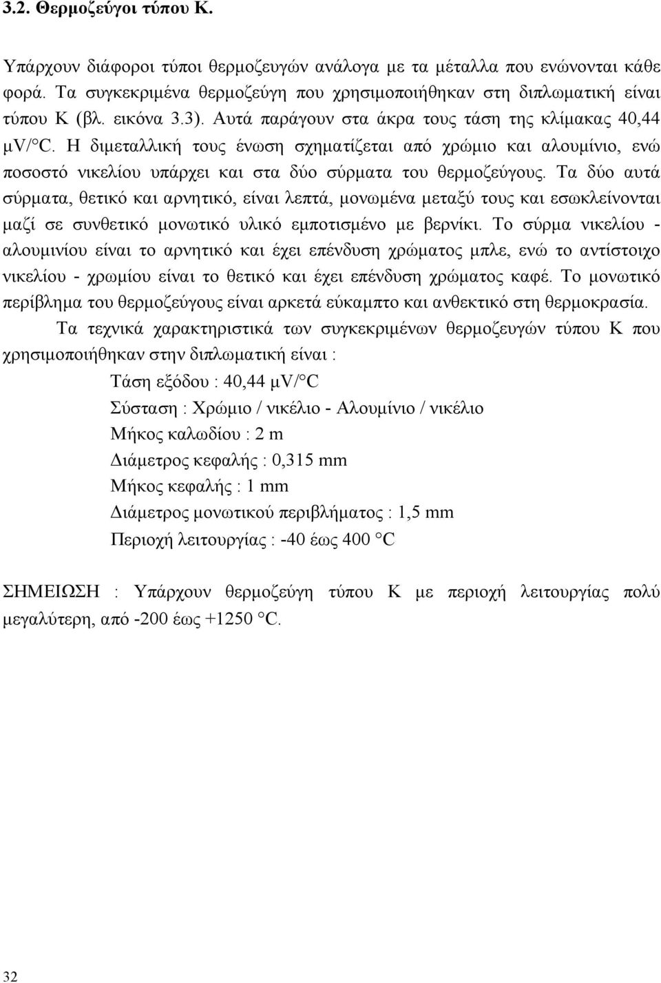 Η διμεταλλική τους ένωση σχηματίζεται από χρώμιο και αλουμίνιο, ενώ ποσοστό νικελίου υπάρχει και στα δύο σύρματα του θερμοζεύγους.