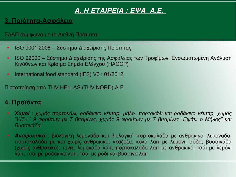 Σημεία Ελέγχου (HACCP) International food standard (IFS) V6 : 01/2012 Πιστοποίηση από TUV HELLAS (TUV NORD) Α.Ε. 4.