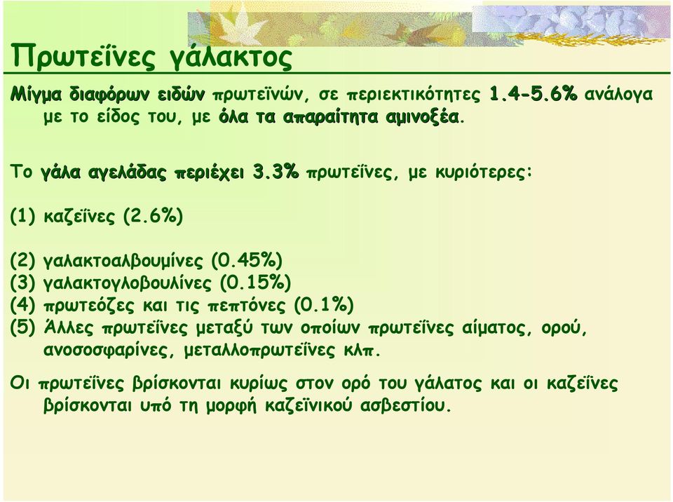 3% πρωτεΐνες, με κυριότερες: (1) καζεΐνες (2.6%) (2) γαλακτοαλβουμίνες (0.45%) (3) γαλακτογλοβουλίνες (0.