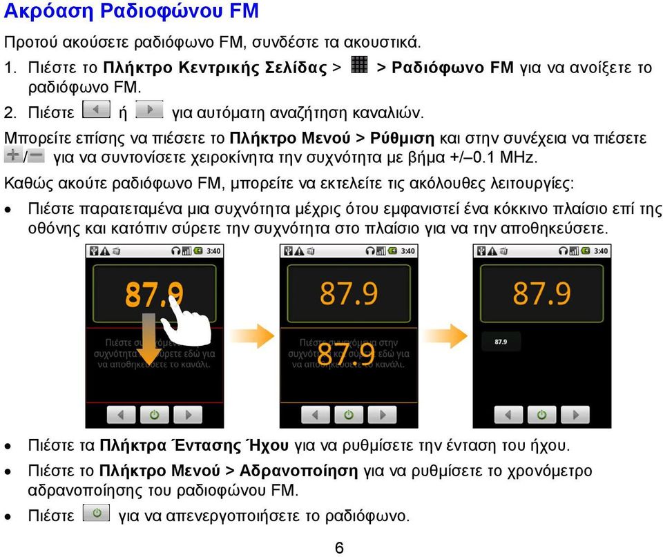 Καθώς ακούτε ραδιόφωνο FM, μπορείτε να εκτελείτε τις ακόλουθες λειτουργίες: Πιέστε παρατεταμένα μια συχνότητα μέχρις ότου εμφανιστεί ένα κόκκινο πλαίσιο επί της οθόνης και κατόπιν σύρετε την