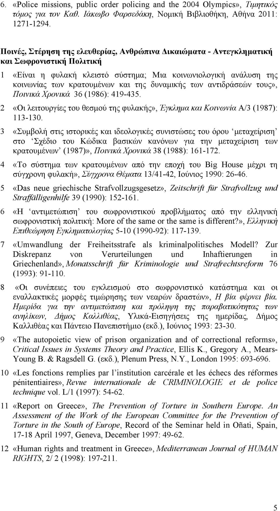 δυναμικής των αντιδράσεών τους», Ποινικά Χρονικά 36 (1986): 419-435. 2 «Οι λειτουργίες του θεσμού της φυλακής», Έγκλημα και Κοινωνία Α/3 (1987): 113-130.