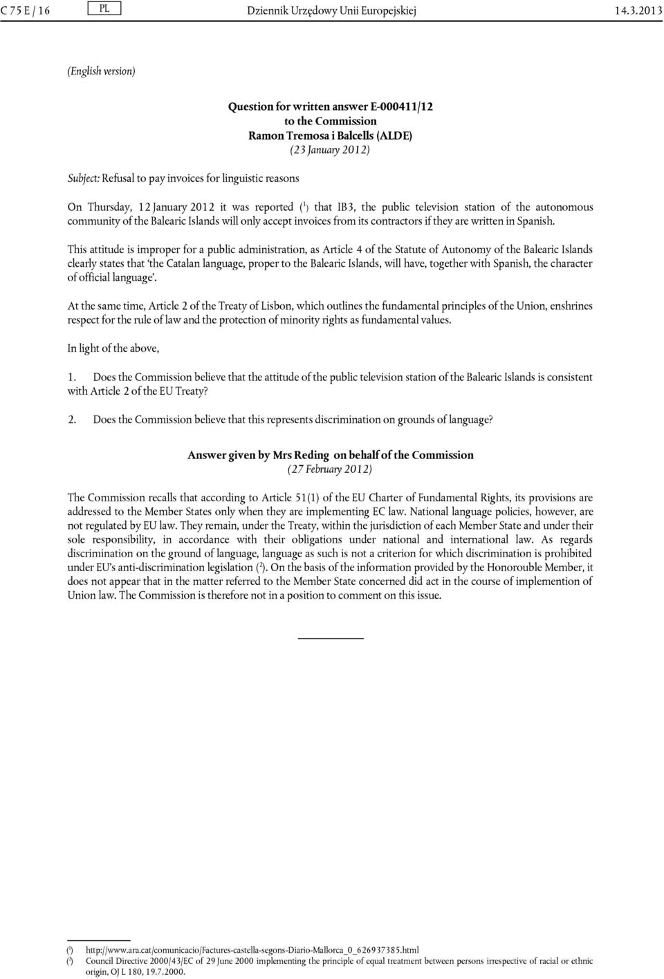 12 January 2012 it was reported ( 1 ) that IB3, the public television station of the autonomous community of the Balearic Islands will only accept invoices from its contractors if they are written in