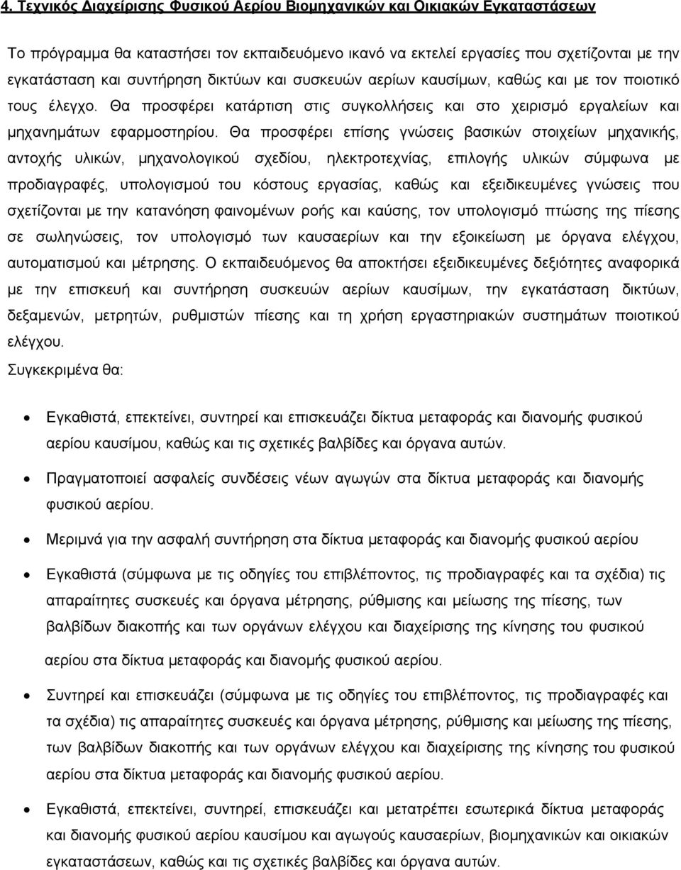 Θα προσφέρει επίσης γνώσεις βασικών στοιχείων μηχανικής, αντοχής υλικών, μηχανολογικού σχεδίου, ηλεκτροτεχνίας, επιλογής υλικών σύμφωνα με προδιαγραφές, υπολογισμού του κόστους εργασίας, καθώς και