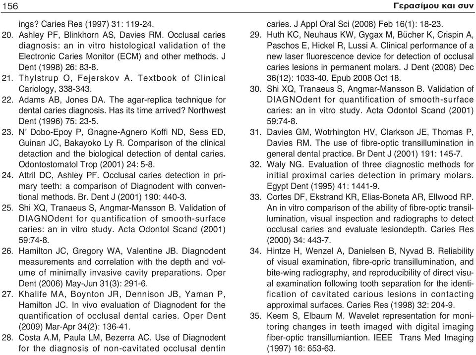 Textbook of Clinical Cariology, 338-343. 22. Adams AB, Jones DA. The agar-replica technique for dental caries diagnosis. Has its time arrived? Northwest Dent (1996) 75: 23-