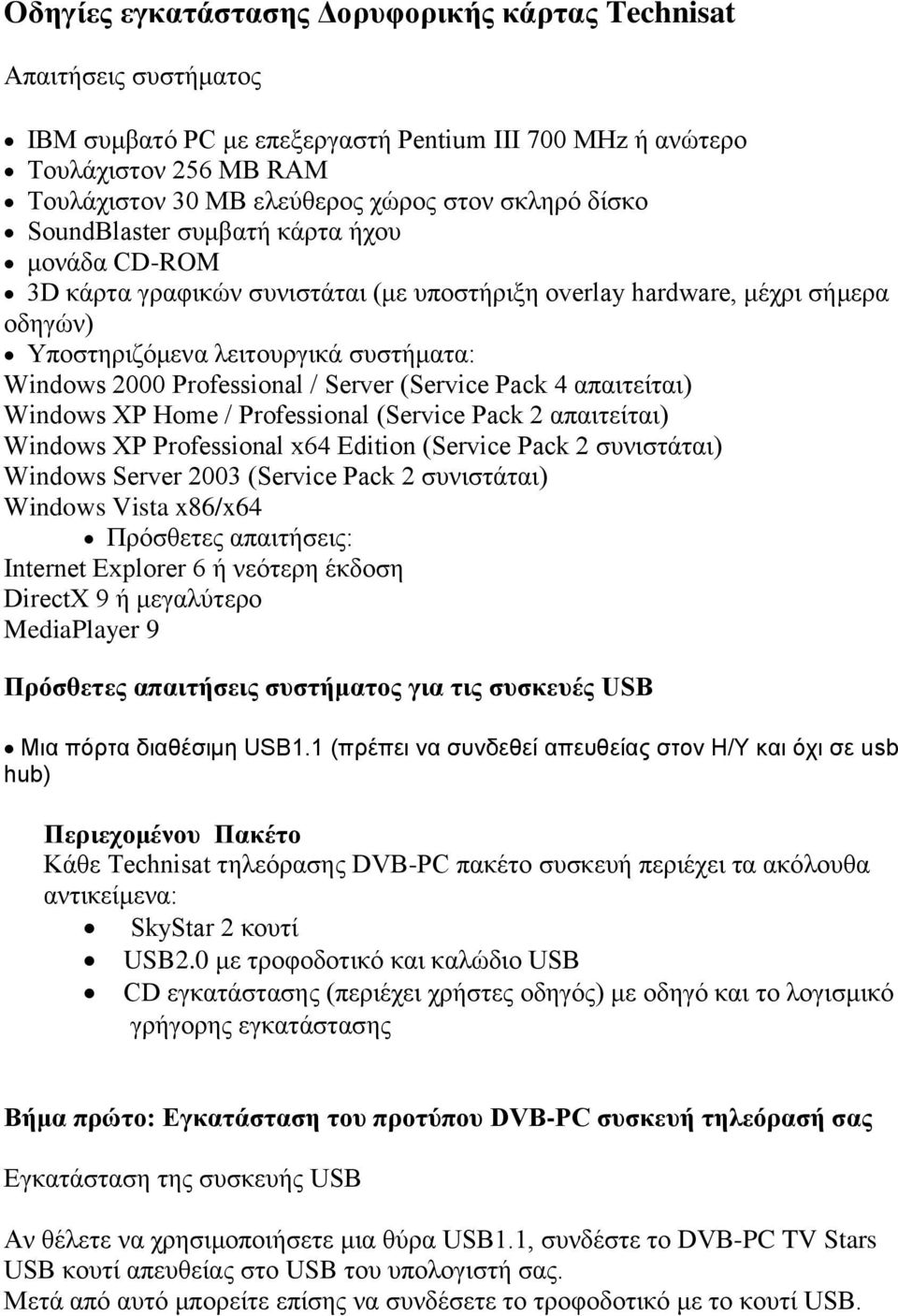 Professional / Server (Service Pack 4 απαιτείται) Windows XP Home / Professional (Service Pack 2 απαιτείται) Windows XP Professional x64 Edition (Service Pack 2 συνιστάται) Windows Server 2003