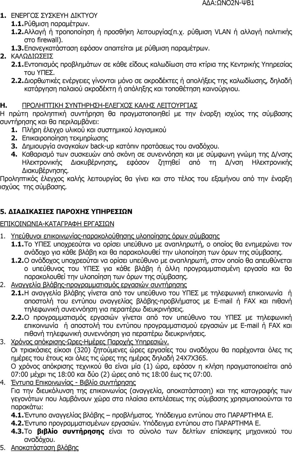 ΚΑΛΩ ΙΩΣΕΙΣ 2.1. Εντοπισµός προβληµάτων σε κάθε είδους καλωδίωση στα κτίρια της Κεντρικής Υπηρεσίας του ΥΠΕΣ. 2.2. ιορθωτικές ενέργειες γίνονται µόνο σε ακροδέκτες ή απολήξεις της καλωδίωσης, δηλαδή κατάργηση παλαιού ακροδέκτη ή απόληξης και τοποθέτηση καινούργιου.