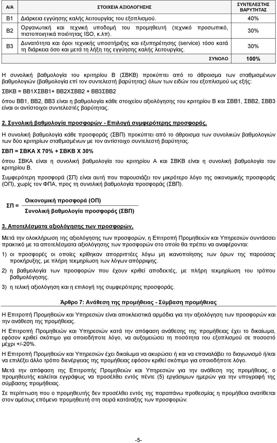 Δυνατότητα και όροι τεχνικής υποστήριξης και εξυπηρέτησης (service) τόσο κατά τη διάρκεια όσο και μετά τη λήξη της εγγύησης καλής λειτουργίας.