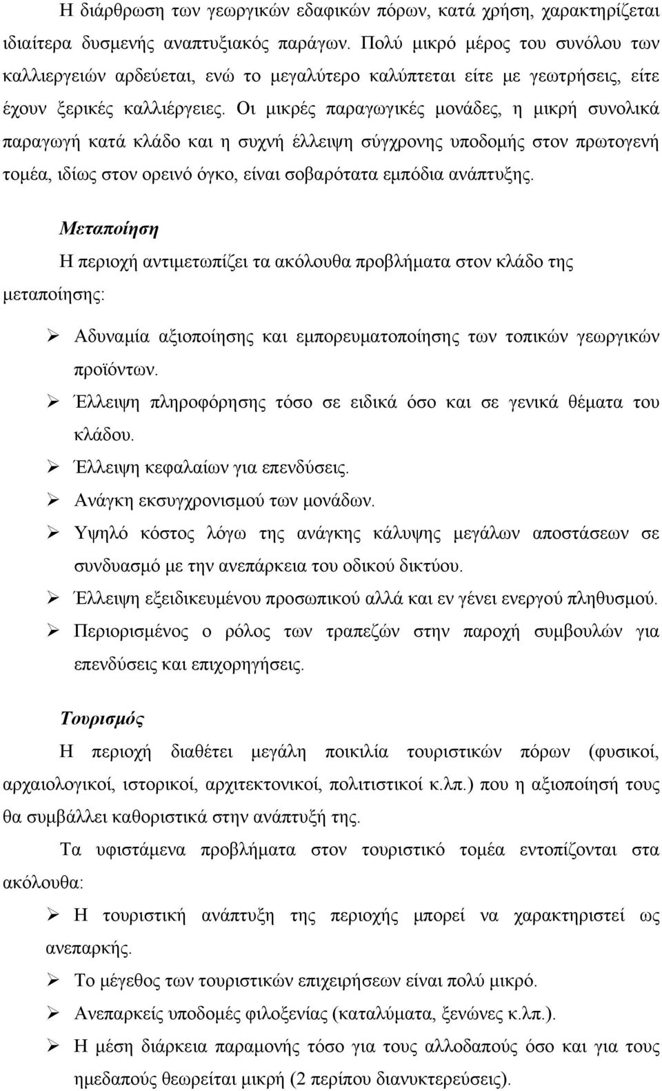 Οι μικρές παραγωγικές μονάδες, η μικρή συνολικά παραγωγή κατά κλάδο και η συχνή έλλειψη σύγχρονης υποδομής στον πρωτογενή τομέα, ιδίως στον ορεινό όγκο, είναι σοβαρότατα εμπόδια ανάπτυξης.