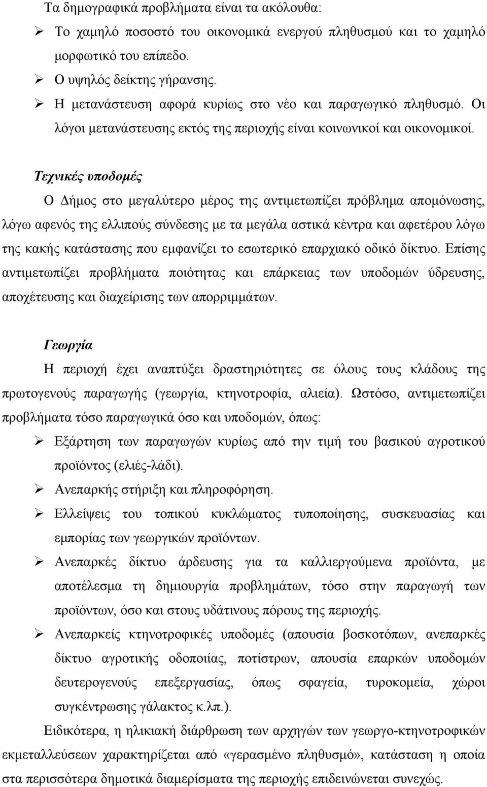 Τεχνικές υποδομές Ο Δήμος στο μεγαλύτερο μέρος της αντιμετωπίζει πρόβλημα απομόνωσης, λόγω αφενός της ελλιπούς σύνδεσης με τα μεγάλα αστικά κέντρα και αφετέρου λόγω της κακής κατάστασης που εμφανίζει