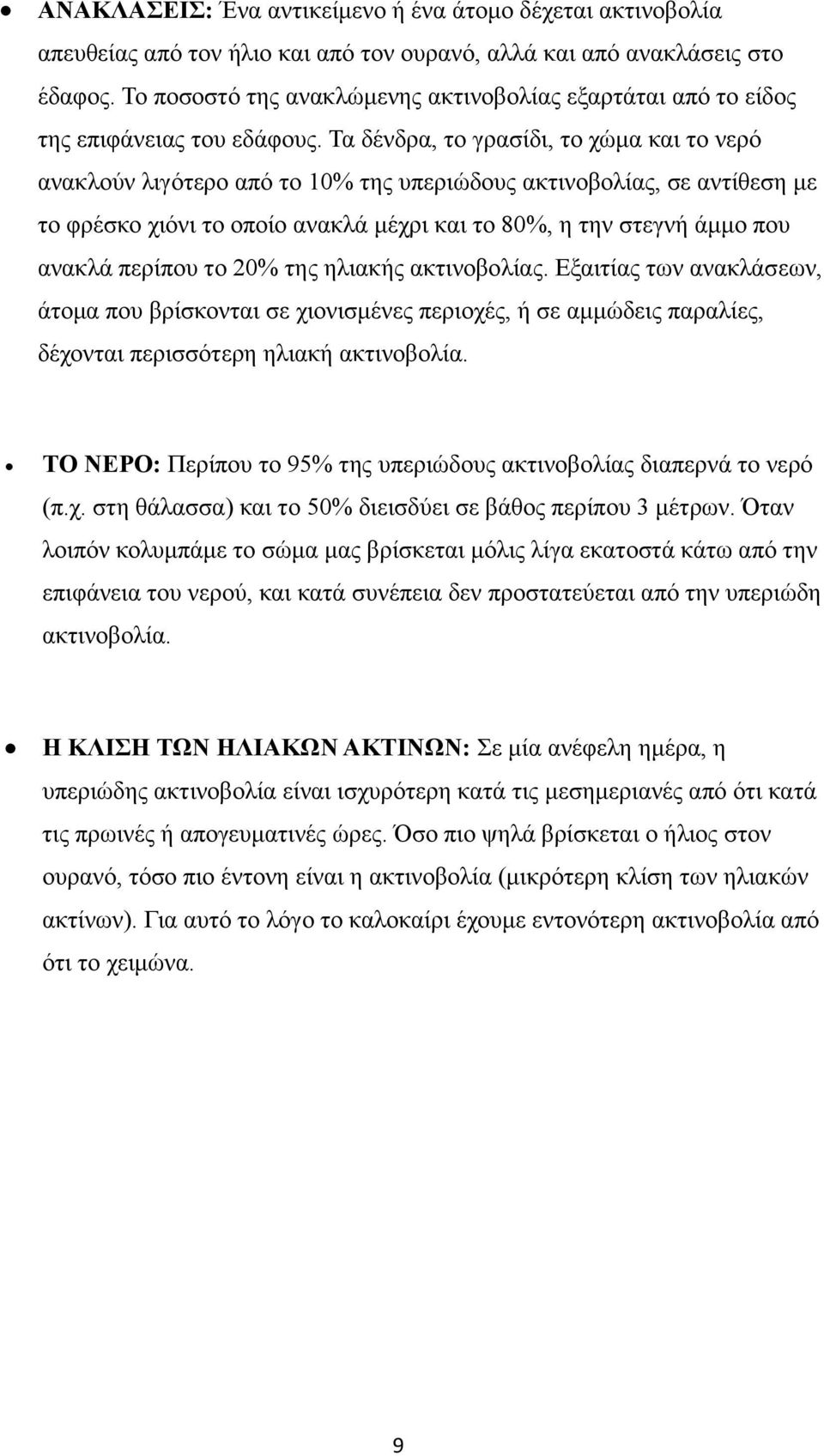 Τα δένδρα, το γρασίδι, το χώμα και το νερό ανακλούν λιγότερο από το 10% της υπεριώδους ακτινοβολίας, σε αντίθεση με το φρέσκο χιόνι το οποίο ανακλά μέχρι και το 80%, η την στεγνή άμμο που ανακλά