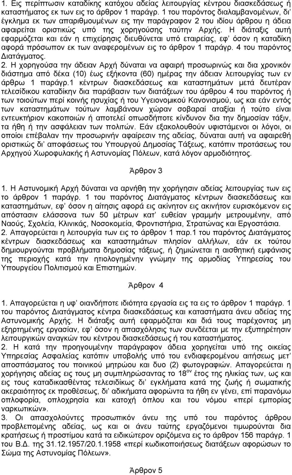 Η διάταξις αυτή εφαρμόζεται και εάν η επιχείρησις διευθύνεται υπό εταιρείας, εφ όσον η καταδίκη αφορά πρόσωπον εκ των αναφερομένων εις το άρθρον 1 παράγρ. 4 του παρόντος Διατάγματος. 2.