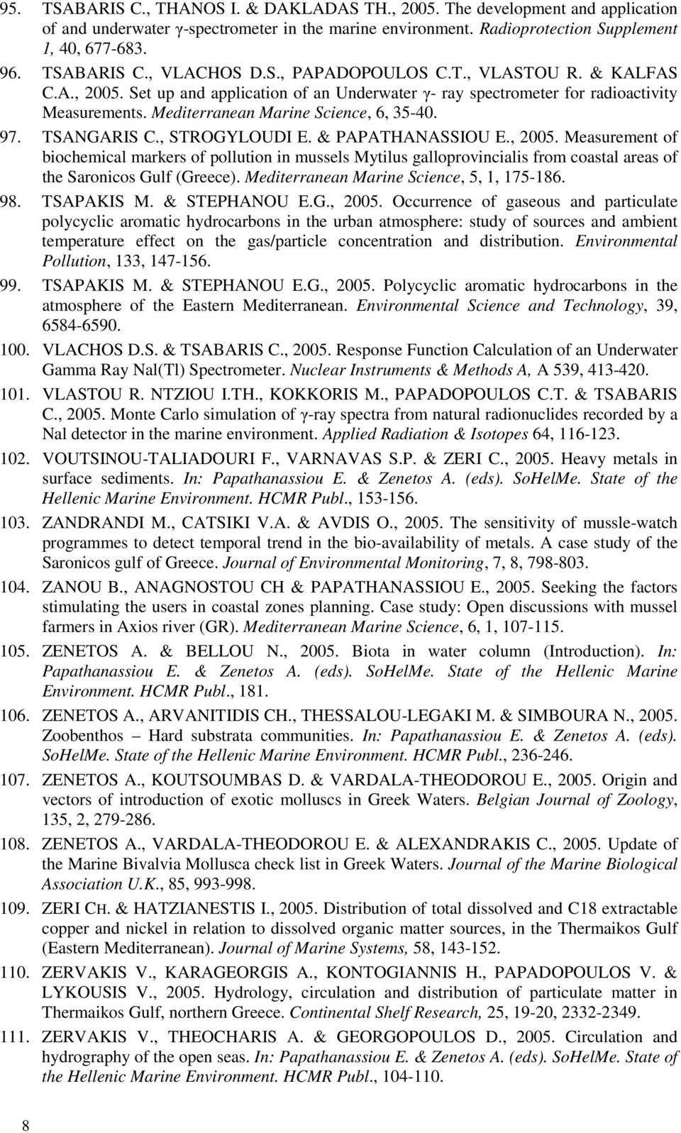 TSANGARIS C., STROGYLOUDI E. & PAPATHANASSIOU E., 2005. Measurement of biochemical markers of pollution in mussels Mytilus galloprovincialis from coastal areas of the Saronicos Gulf (Greece).