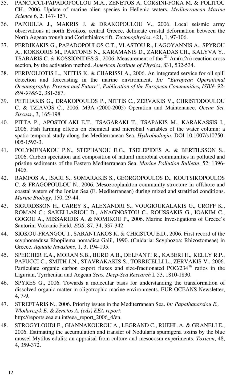Tectonophysics, 421, 1, 97-106. 37. PERDIKAKIS G., PAPADOPOULOS C.T., VLASTOU R., LAGOYANNIS A., SPYROU A., KOKKORIS M., PARTONIS N., KARAMANIS D., ZARKADAS CH., KALYVA Y., TSABARIS C.